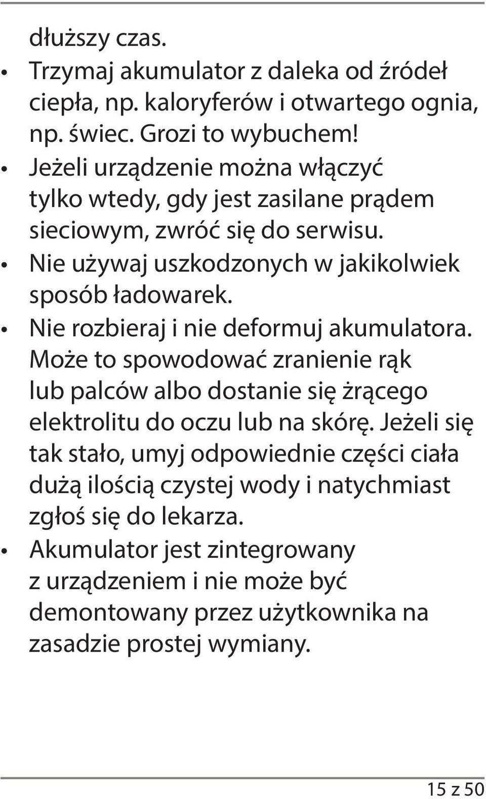 Nie rozbieraj i nie deformuj akumulatora. Może to spowodować zranienie rąk lub palców albo dostanie się żrącego elektrolitu do oczu lub na skórę.