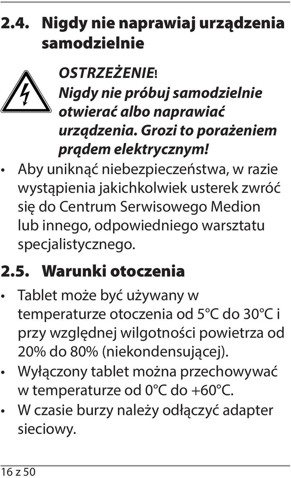 Aby uniknąć niebezpieczeństwa, w razie wystąpienia jakichkolwiek usterek zwróć się do Centrum Serwisowego Medion lub innego, odpowiedniego warsztatu