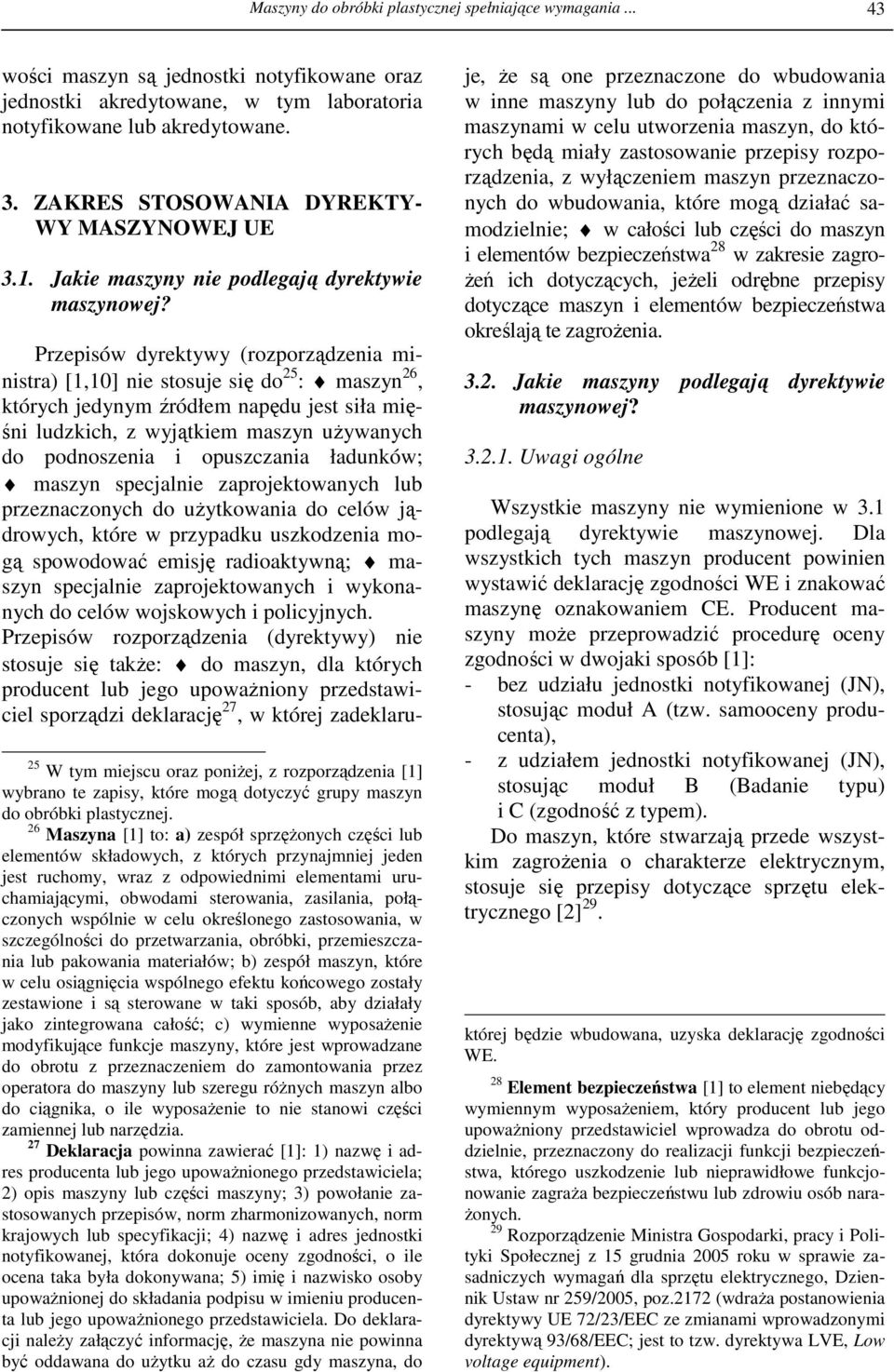 Przepisów dyrektywy (rozporządzenia ministra) [1,10] nie stosuje się do 25 : maszyn 26, których jedynym źródłem napędu jest siła mięśni ludzkich, z wyjątkiem maszyn uŝywanych do podnoszenia i