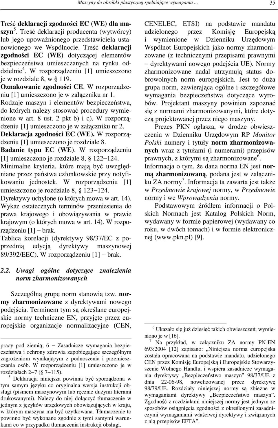 Treść deklaracji zgodności EC (WE) dotyczącej elementów bezpieczeństwa umieszczanych na rynku oddzielnie 4. W rozporządzeniu [1] umieszczono je w rozdziale 8, w 119. Oznakowanie zgodności CE.