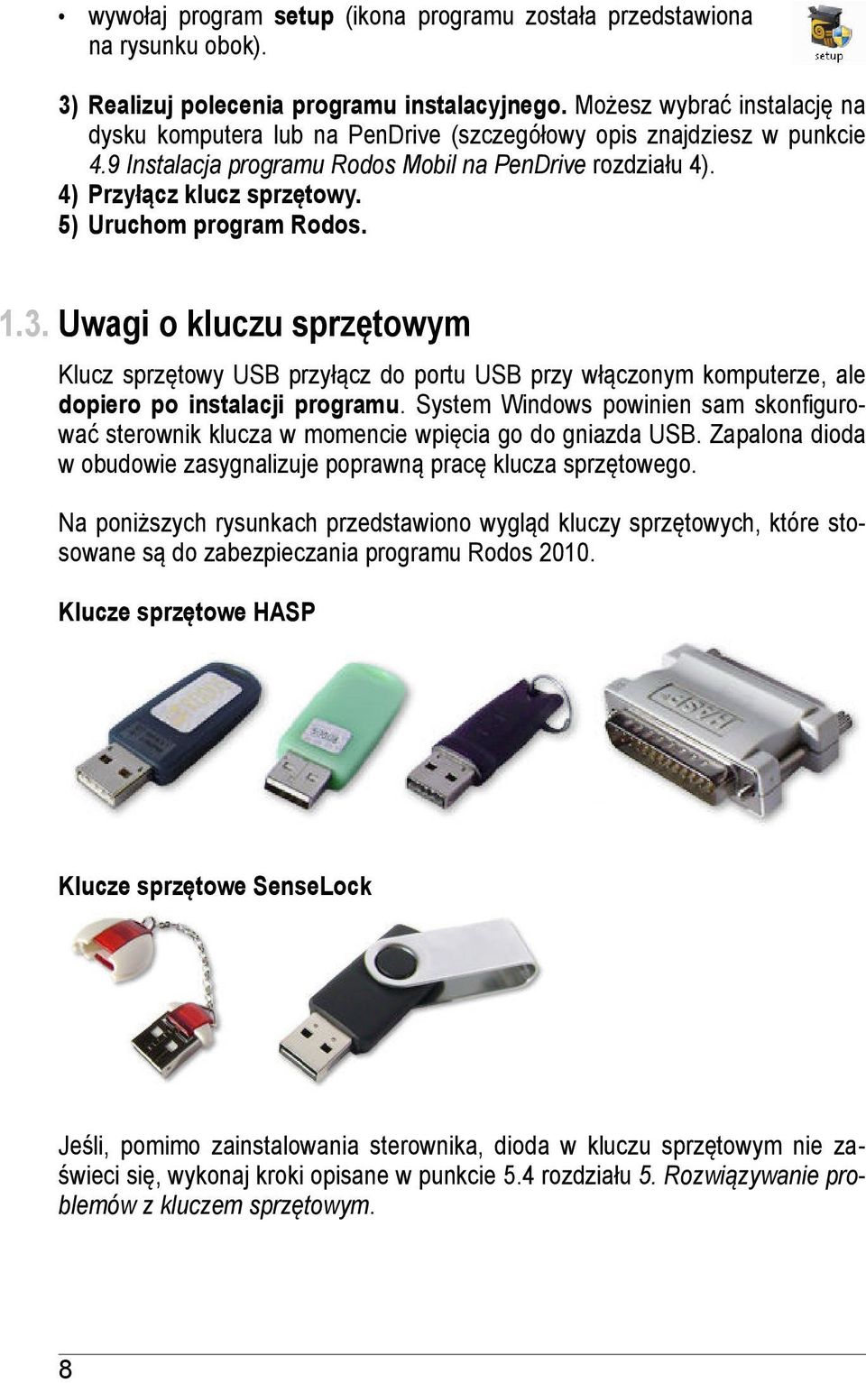 5) Uruchom program Rodos. 1.3. Uwagi o kluczu sprzętowym Klucz sprzętowy USB przyłącz do portu USB przy włączonym komputerze, ale dopiero po instalacji programu.