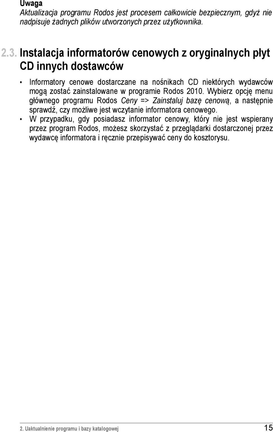 Rodos 2010. Wybierz opcję menu głównego programu Rodos Ceny => Zainstaluj bazę cenową, a następnie sprawdź, czy możliwe jest wczytanie informatora cenowego.