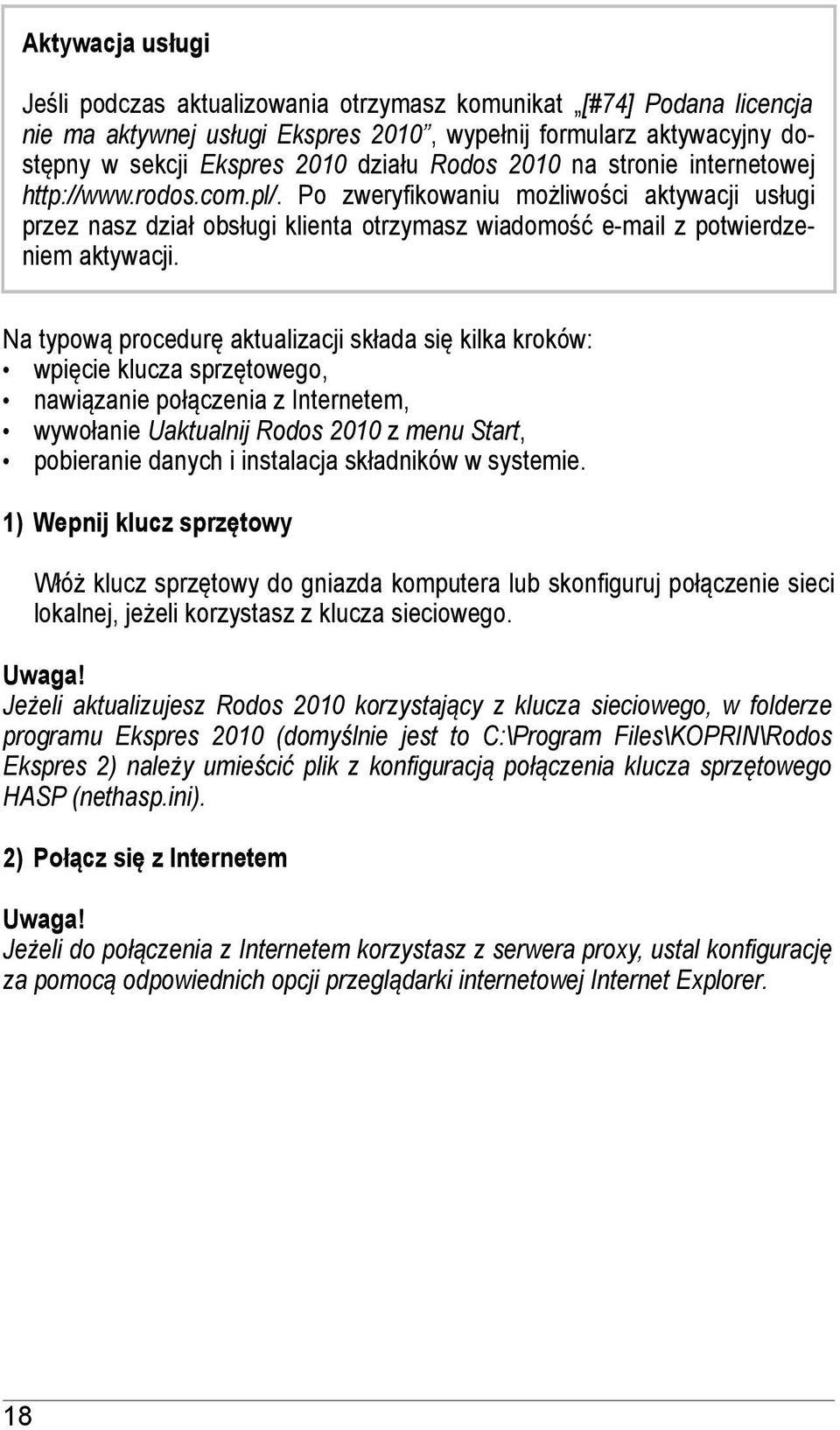 Na typową procedurę aktualizacji składa się kilka kroków: wpięcie klucza sprzętowego, nawiązanie połączenia z Internetem, wywołanie Uaktualnij Rodos 2010 z menu Start, pobieranie danych i instalacja