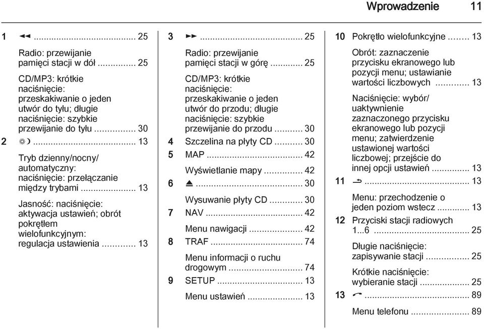 .. 25 Radio: przewijanie pamięci stacji w górę... 25 CD/MP3: krótkie naciśnięcie: przeskakiwanie o jeden utwór do przodu; długie naciśnięcie: szybkie przewijanie do przodu... 30 4 Szczelina na płyty CD.