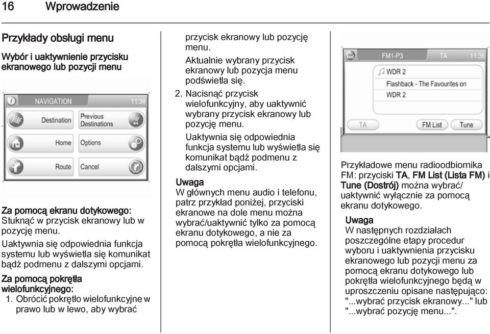 Obrócić pokrętło wielofunkcyjne w prawo lub w lewo, aby wybrać przycisk ekranowy lub pozycję menu. Aktualnie wybrany przycisk ekranowy lub pozycja menu podświetla się. 2.