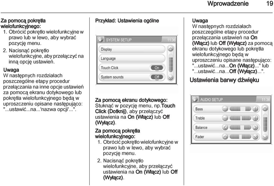 Uwaga W następnych rozdziałach poszczególne etapy procedur przełączania na inne opcje ustawień za pomocą ekranu dotykowego lub pokrętła wielofunkcyjnego będą w uproszczeniu opisane następująco: ".