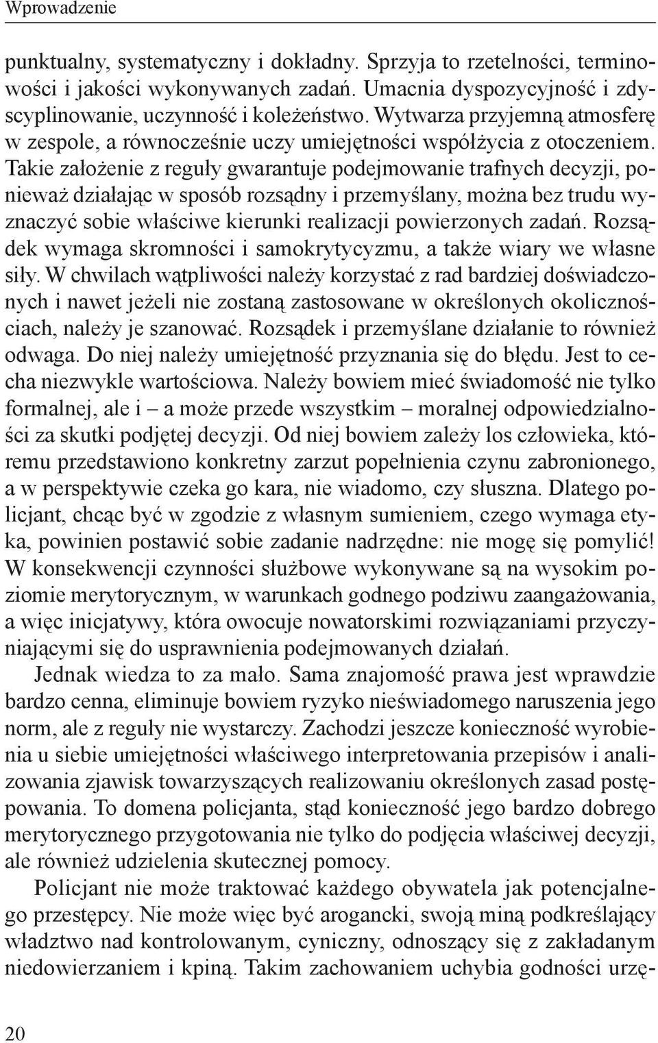 Takie założenie z reguły gwarantuje podejmowanie trafnych decyzji, ponieważ działając w sposób rozsądny i przemyślany, można bez trudu wyznaczyć sobie właściwe kierunki realizacji powierzonych zadań.