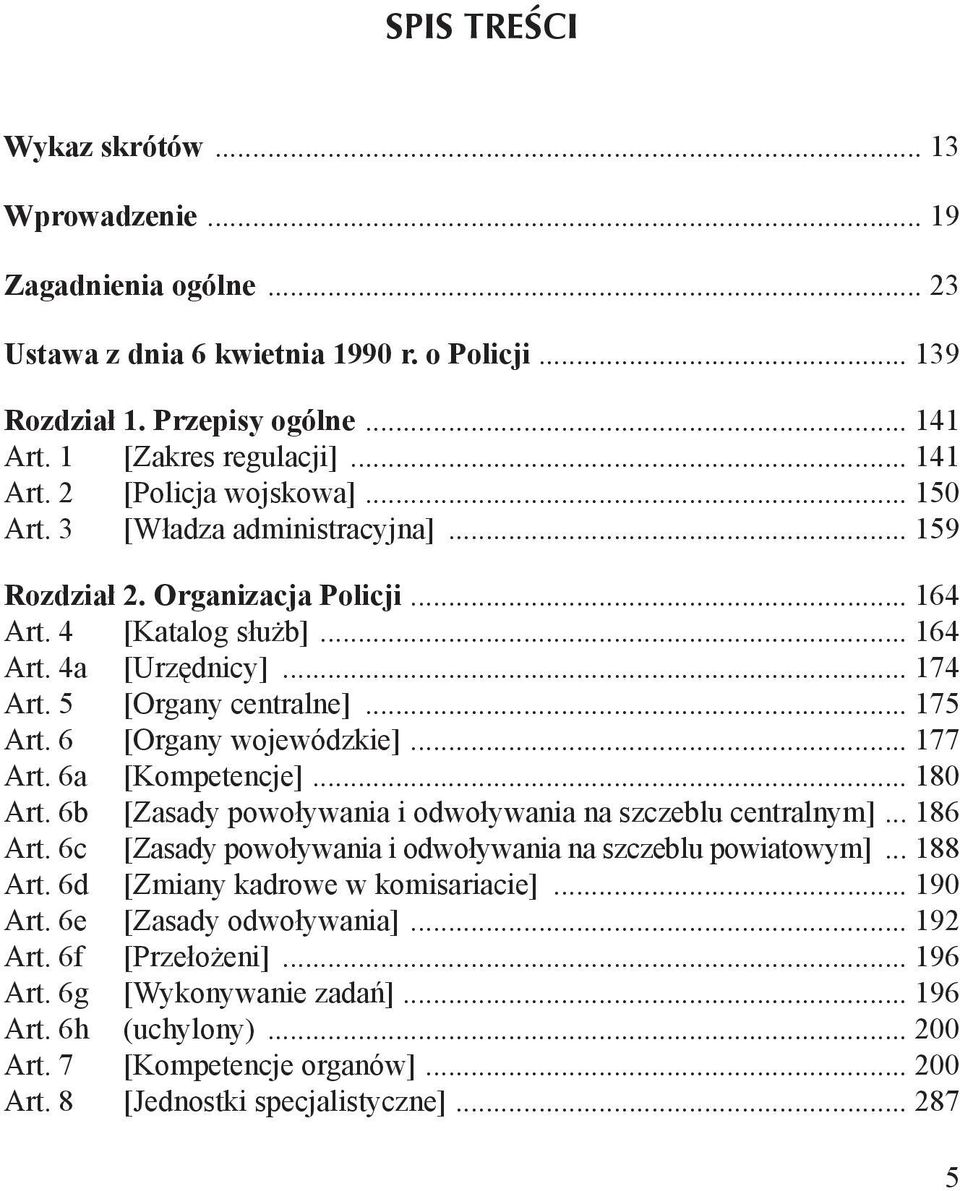 6 [Organy wojewódzkie]... 177 Art. 6a [Kompetencje]... 180 Art. 6b [Zasady powoływania i odwoływania na szczeblu centralnym]... 186 Art. 6c [Zasady powoływania i odwoływania na szczeblu powiatowym].