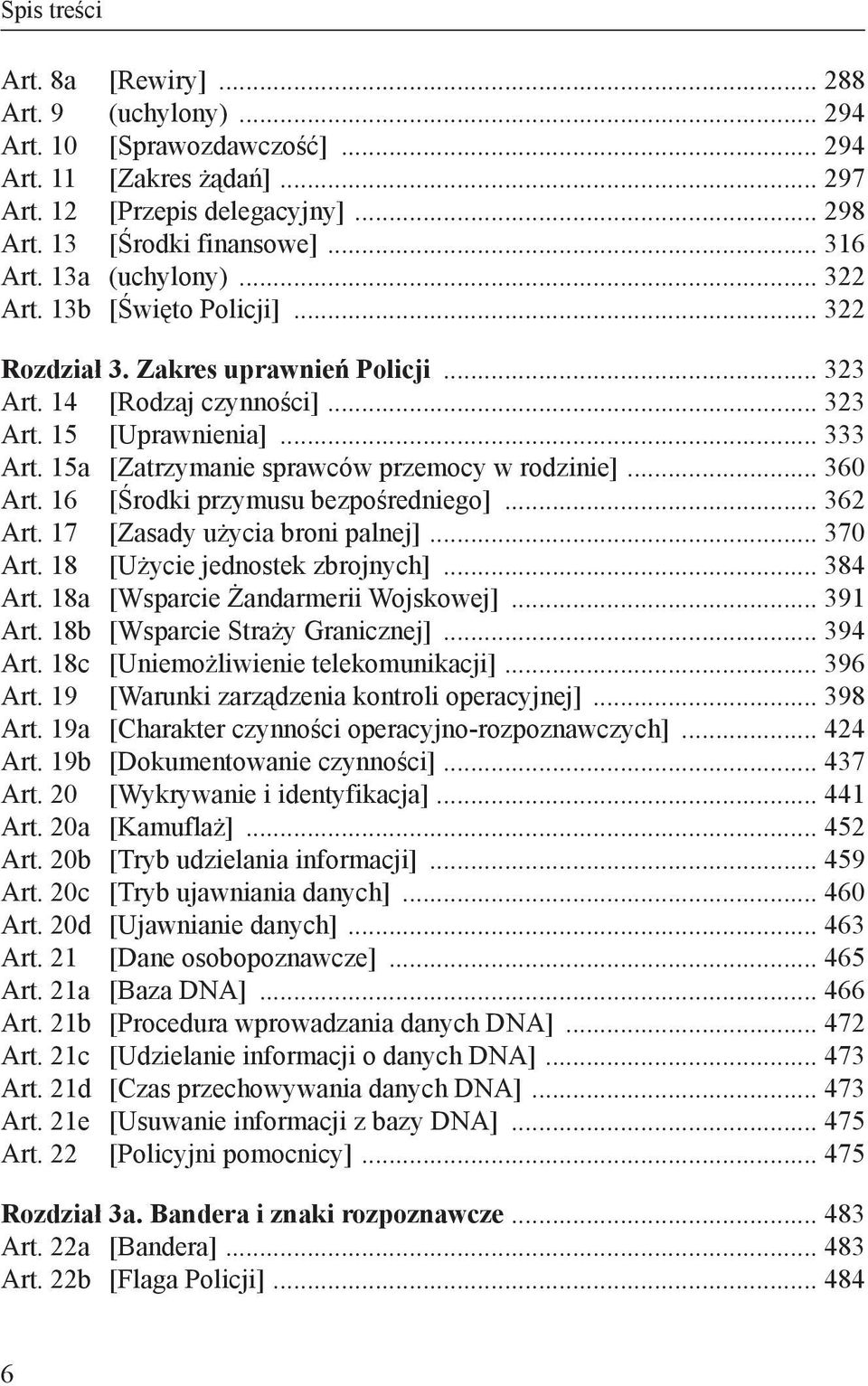 15a [Zatrzymanie sprawców przemocy w rodzinie]... 360 Art. 16 [Środki przymusu bezpośredniego]... 362 Art. 17 [Zasady użycia broni palnej]... 370 Art. 18 [Użycie jednostek zbrojnych]... 384 Art.