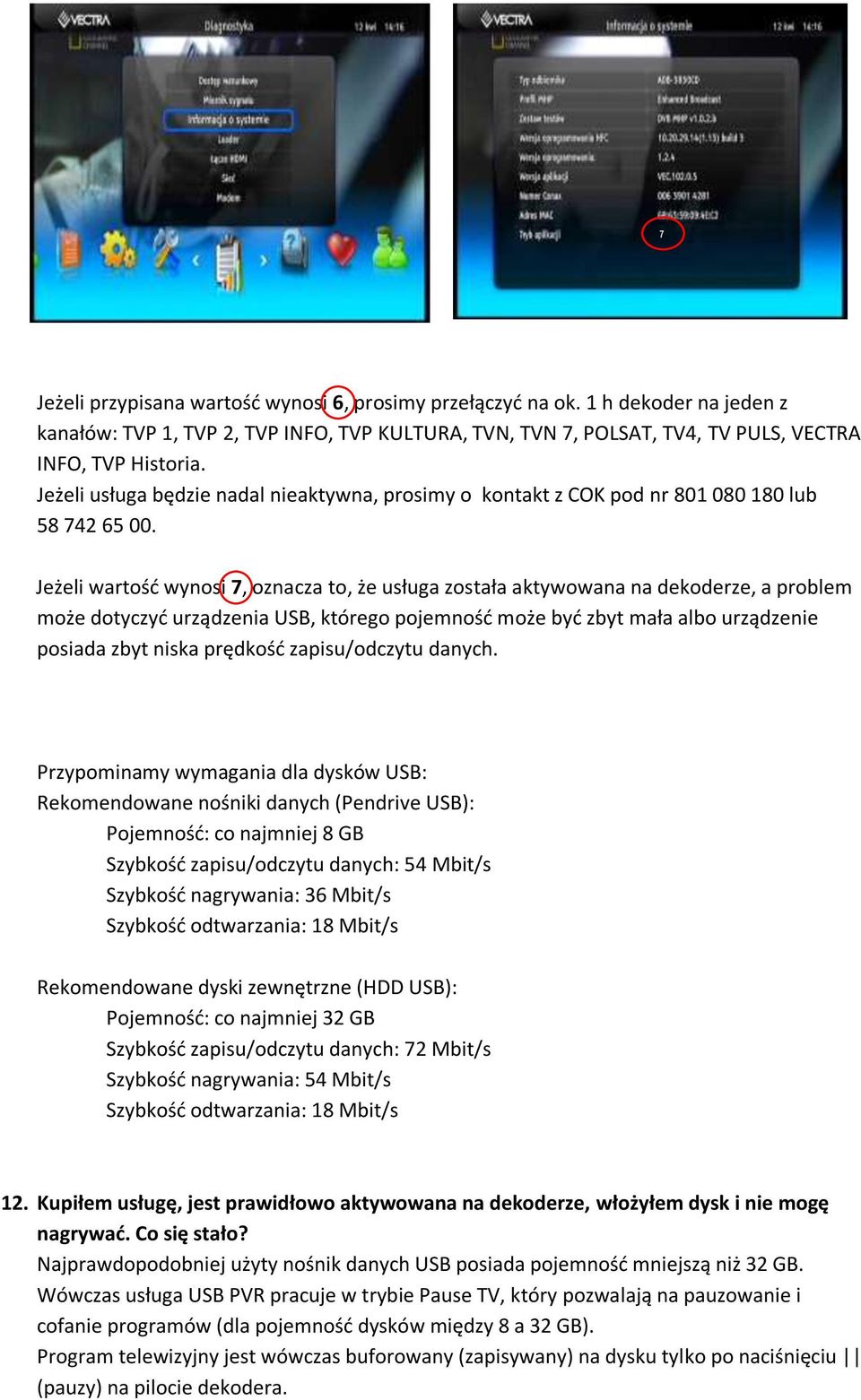 Jeżeli wartość wynosi 7, oznacza to, że usługa została aktywowana na dekoderze, a problem może dotyczyć urządzenia USB, którego pojemność może być zbyt mała albo urządzenie posiada zbyt niska