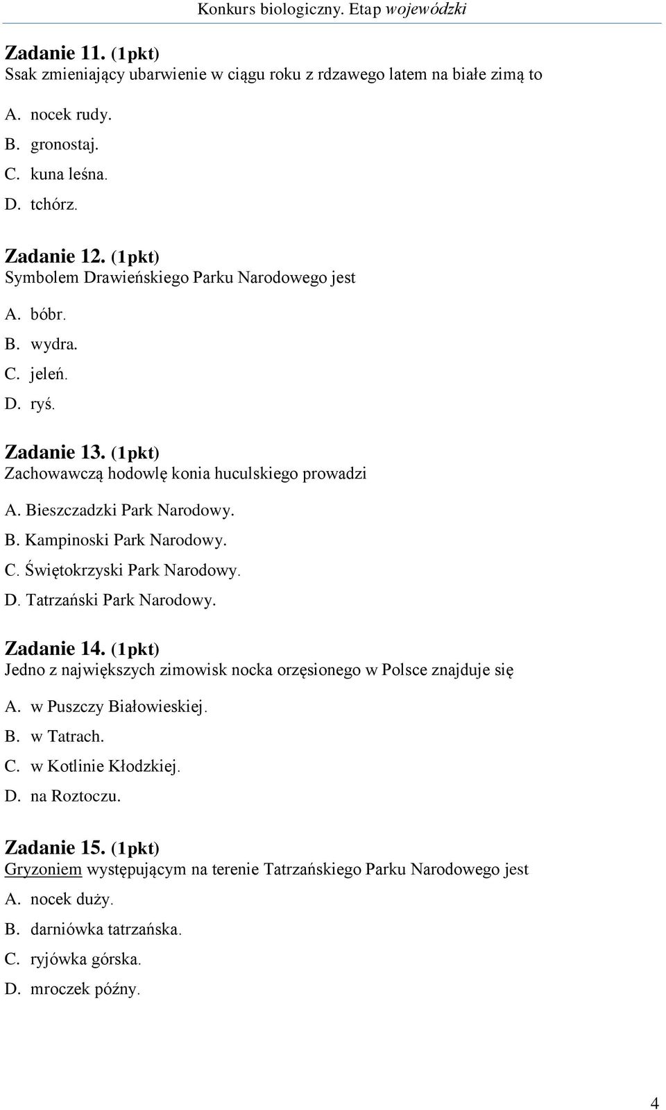 C. Świętokrzyski Park Narodowy. D. Tatrzański Park Narodowy. Zadanie 14. (1pkt) Jedno z największych zimowisk nocka orzęsionego w Polsce znajduje się A. w Puszczy Białowieskiej. B. w Tatrach. C.