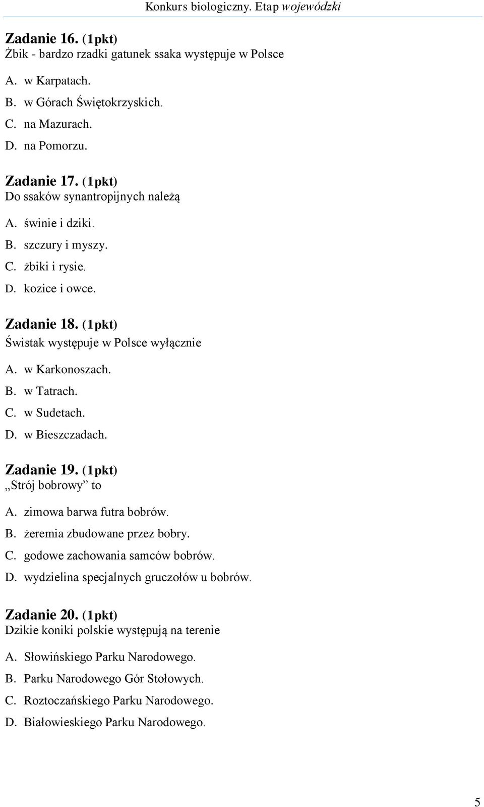 C. w Sudetach. D. w Bieszczadach. Zadanie 19. (1pkt) Strój bobrowy to A. zimowa barwa futra bobrów. B. żeremia zbudowane przez bobry. C. godowe zachowania samców bobrów. D. wydzielina specjalnych gruczołów u bobrów.