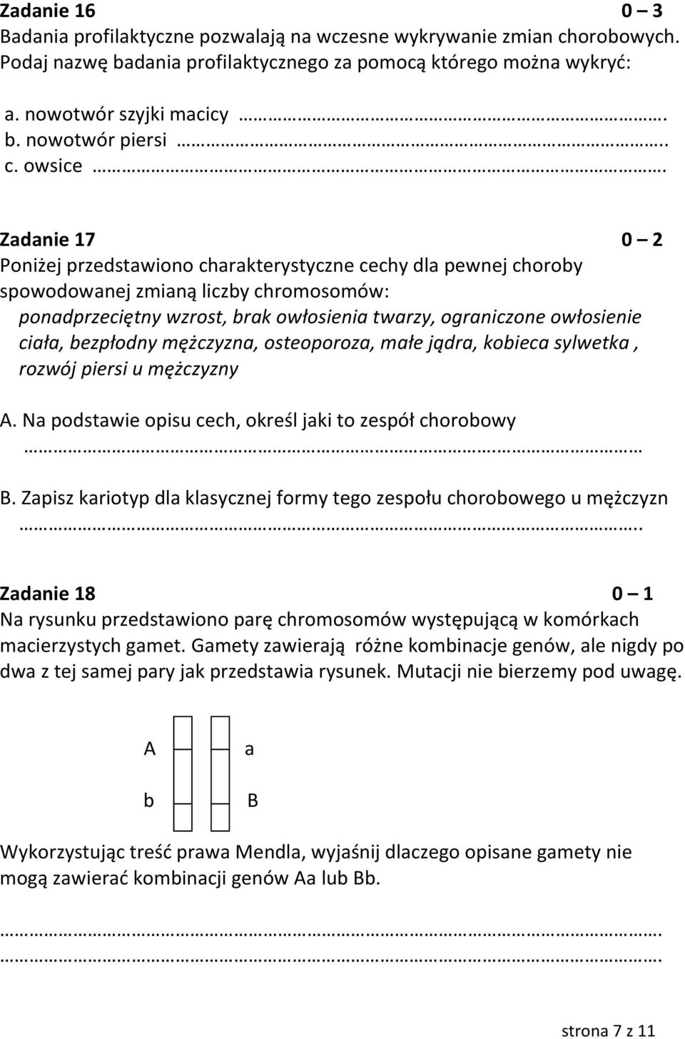 Zadanie 17 0 2 Poniżej przedstawiono charakterystyczne cechy dla pewnej choroby spowodowanej zmianą liczby chromosomów: ponadprzeciętny wzrost, brak owłosienia twarzy, ograniczone owłosienie ciała,