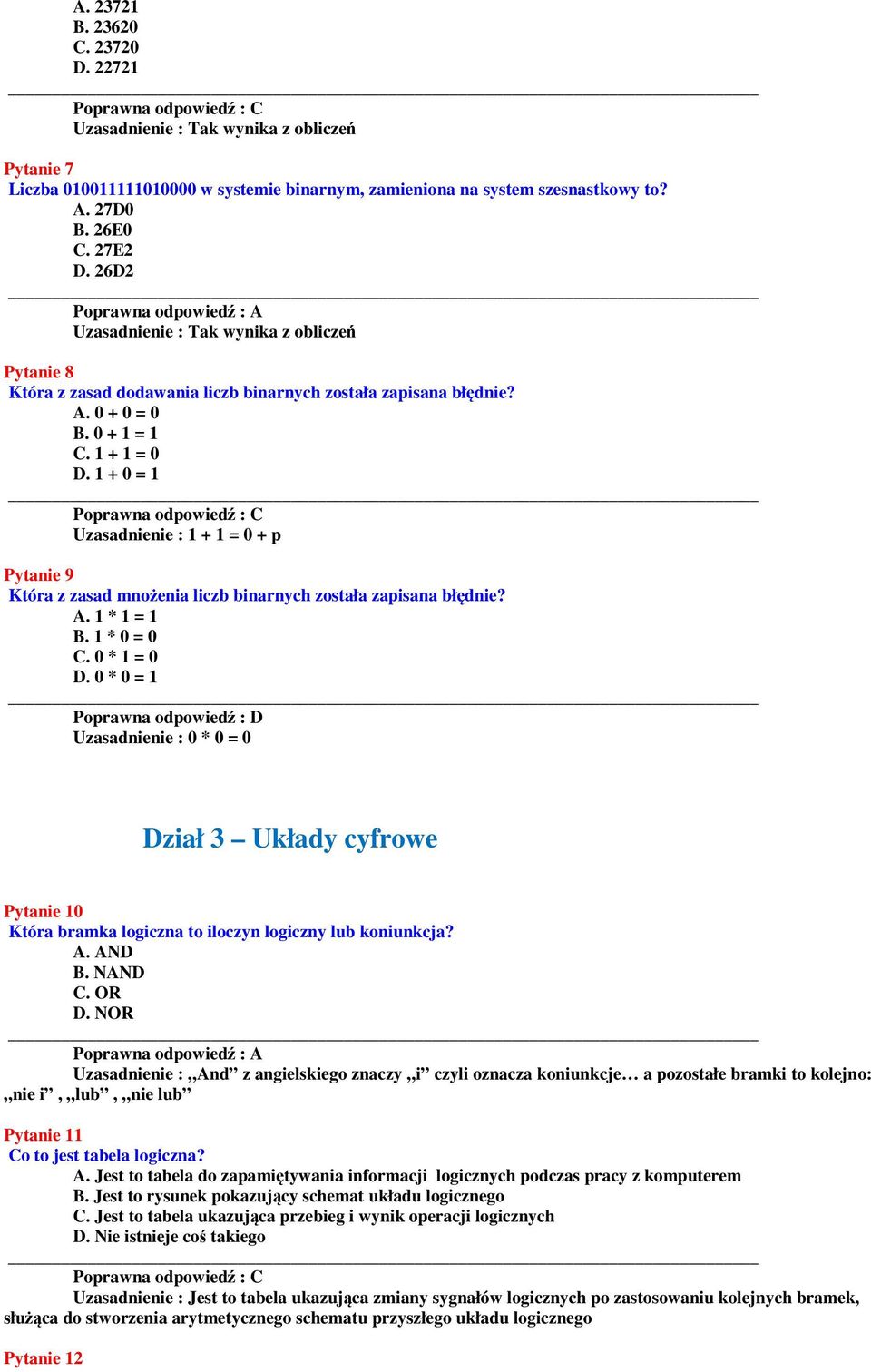 1 + 0 = 1 Uzasadnienie : 1 + 1 = 0 + p Pytanie 9 Która z zasad mnożenia liczb binarnych została zapisana błędnie? A. 1 * 1 = 1 B. 1 * 0 = 0 C. 0 * 1 = 0 D.