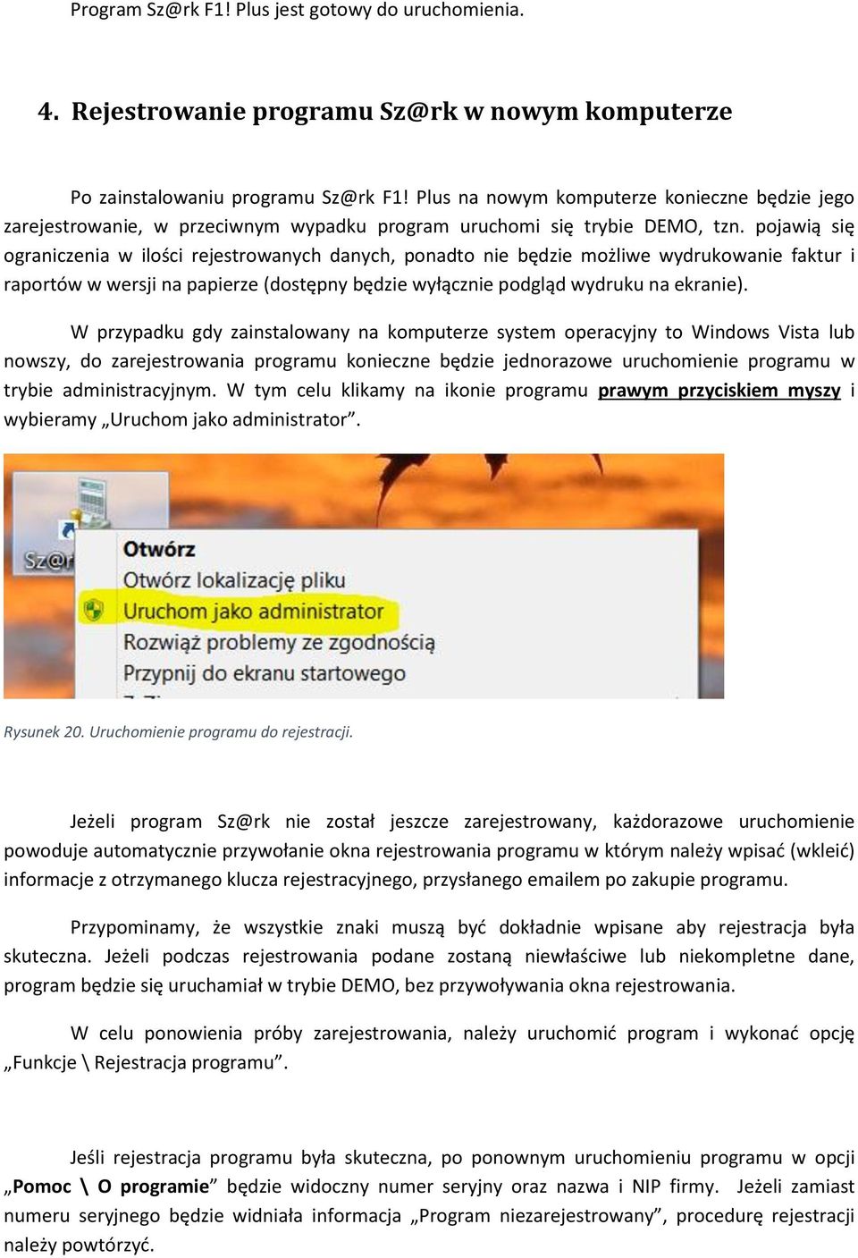 pojawią się ograniczenia w ilości rejestrowanych danych, ponadto nie będzie możliwe wydrukowanie faktur i raportów w wersji na papierze (dostępny będzie wyłącznie podgląd wydruku na ekranie).