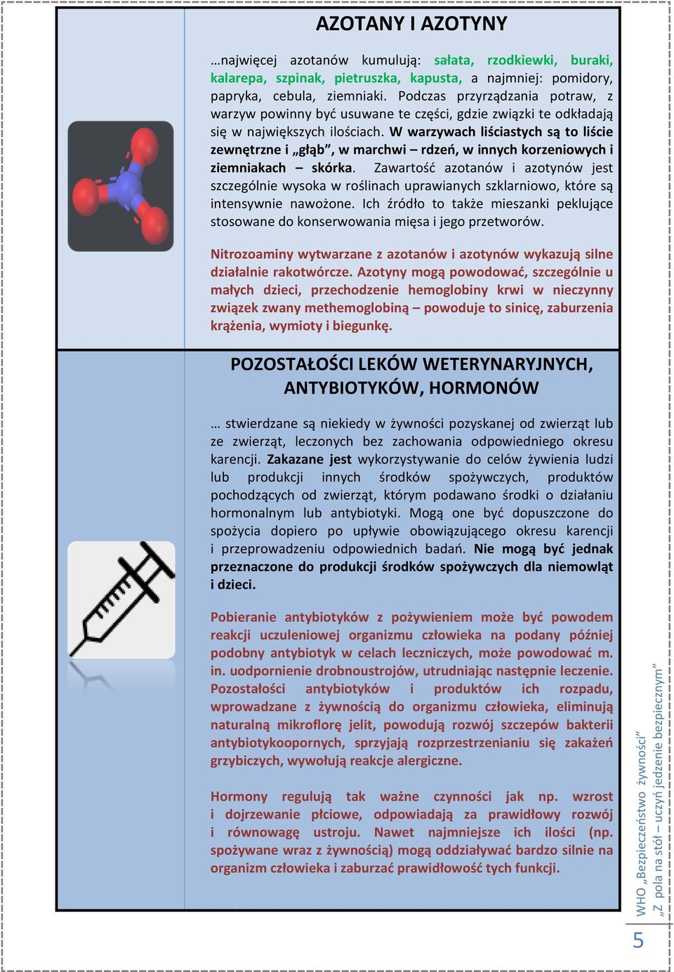 W warzywach liściastych są to liście zewnętrzne i głąb, w marchwi rdzeń, w innych korzeniowych i ziemniakach skórka.