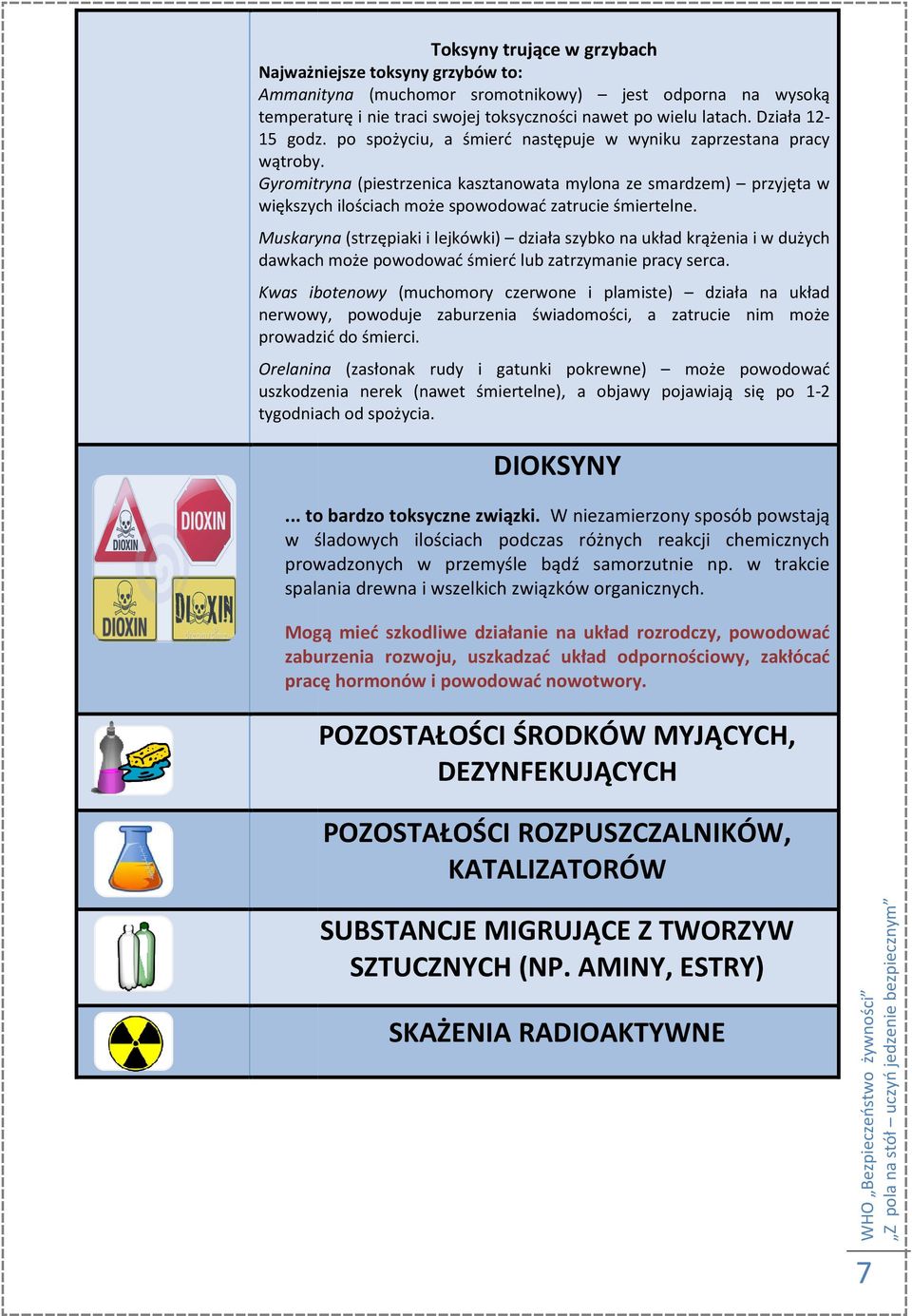 Gyromitryna (piestrzenica kasztanowata mylona ze smardzem) przyjęta w większych ilościach może spowodować zatrucie śmiertelne.