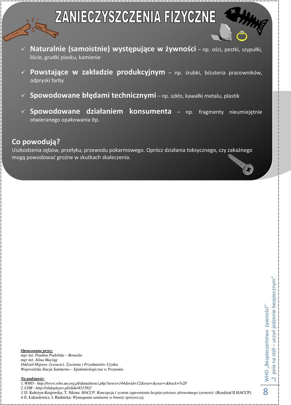 fragmenty nieumiejętnie otwieranego opakowania itp. Co powodują? Uszkodzenia zębów, przełyku, przewodu pokarmowego.