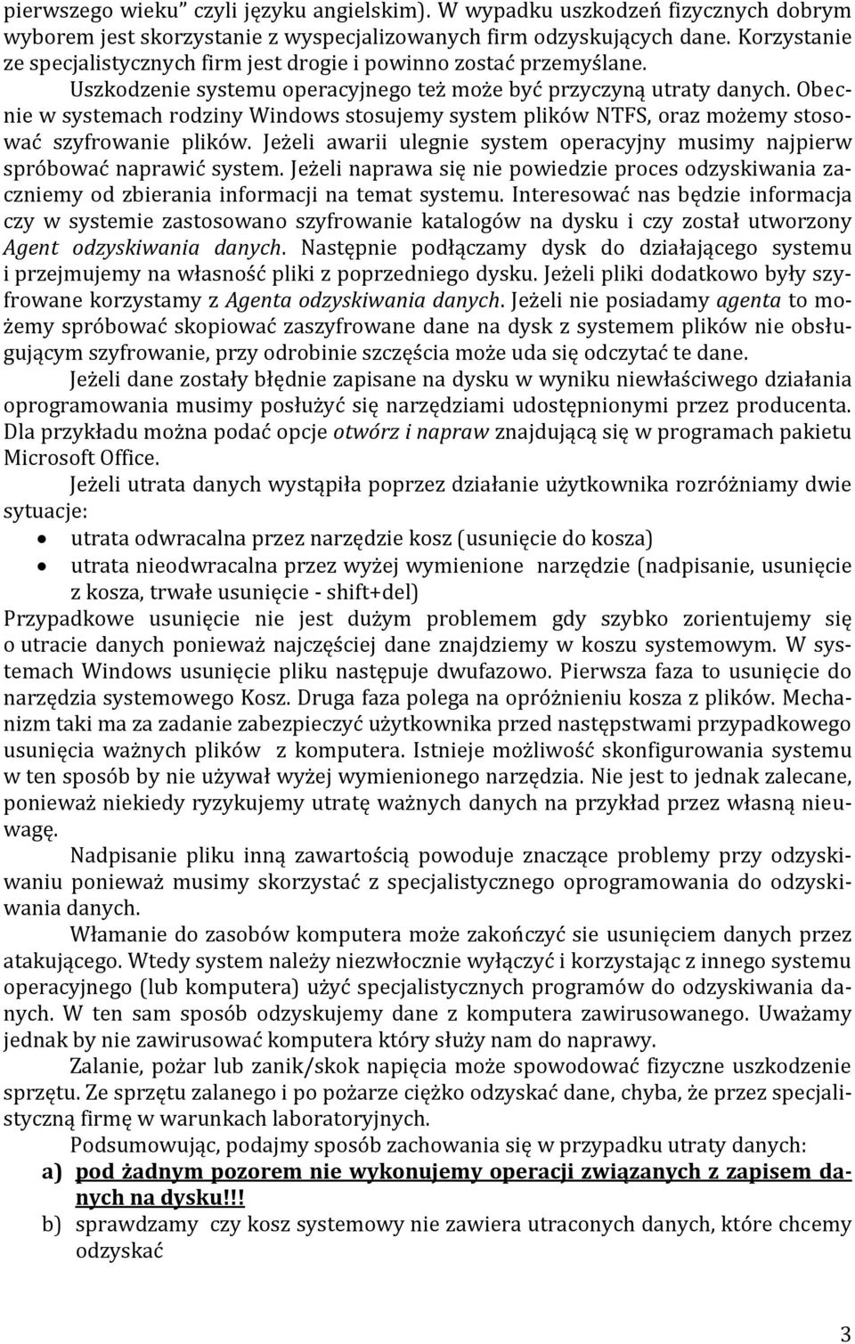 Obecnie w systemach rodziny Windows stosujemy system plików NTFS, oraz możemy stosować szyfrowanie plików. Jeżeli awarii ulegnie system operacyjny musimy najpierw spróbować naprawić system.