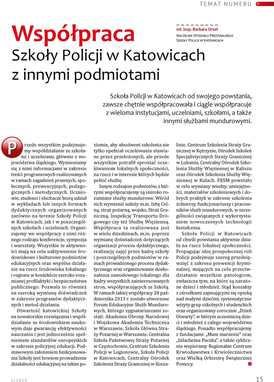 współpracowała i ciągle współpracuje z wieloma instytucjami, uczelniami, szkołami, a także innymi służbami mundurowymi.