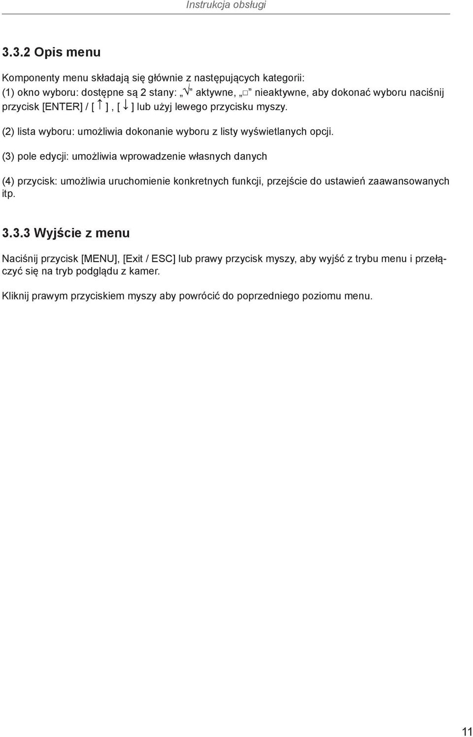(3) pole edycji: umożliwia wprowadzenie własnych danych (4) przycisk: umożliwia uruchomienie konkretnych funkcji, przejście do ustawień zaawansowanych itp. 3.3.3 Wyjście z menu Naciśnij przycisk [MENU], [Exit / ESC] lub prawy przycisk myszy, aby wyjść z trybu menu i przełączyć się na tryb podglądu z kamer.