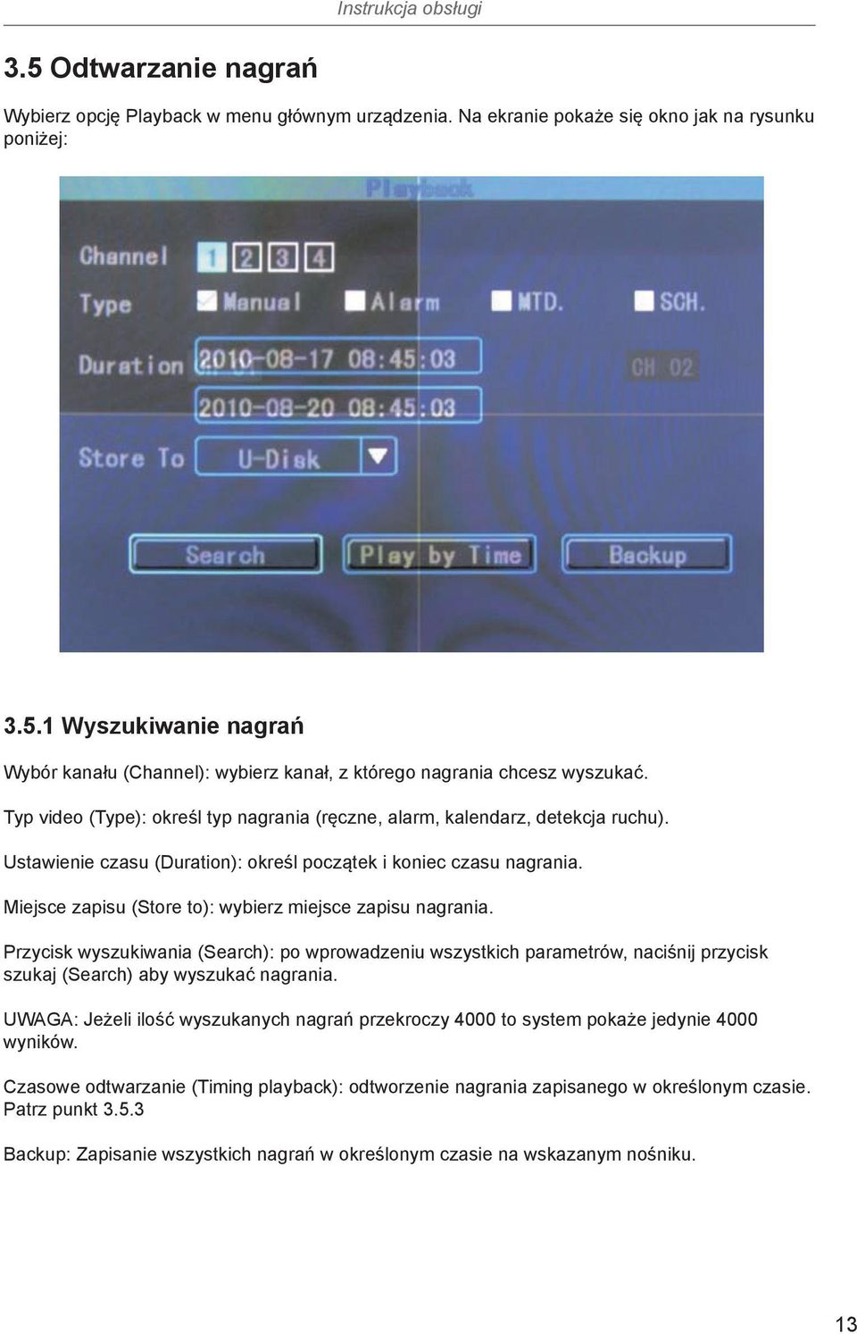 Miejsce zapisu (Store to): wybierz miejsce zapisu nagrania. Przycisk wyszukiwania (Search): po wprowadzeniu wszystkich parametrów, naciśnij przycisk szukaj (Search) aby wyszukać nagrania.