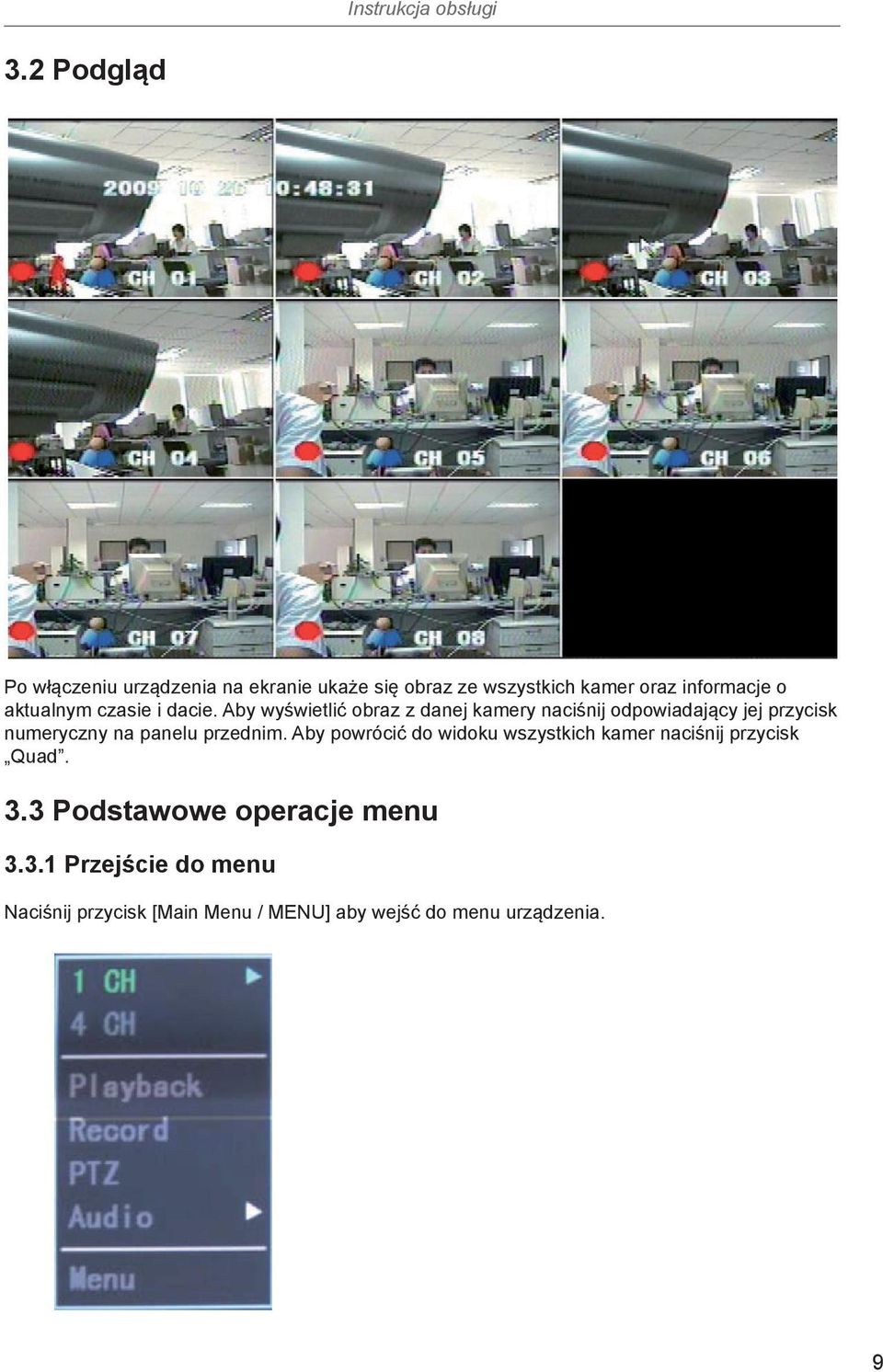Aby wyświetlić obraz z danej kamery naciśnij odpowiadający jej przycisk numeryczny na panelu przednim.