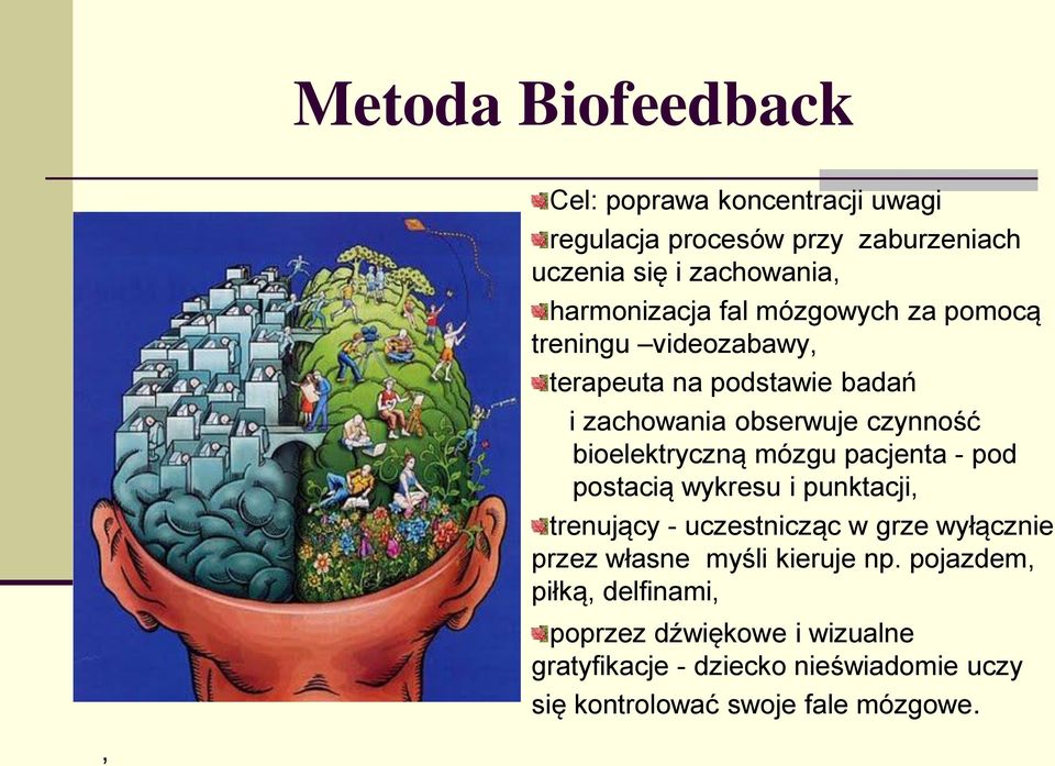 bioelektryczną mózgu pacjenta - pod postacią wykresu i punktacji, trenujący - uczestnicząc w grze wyłącznie przez własne myśli