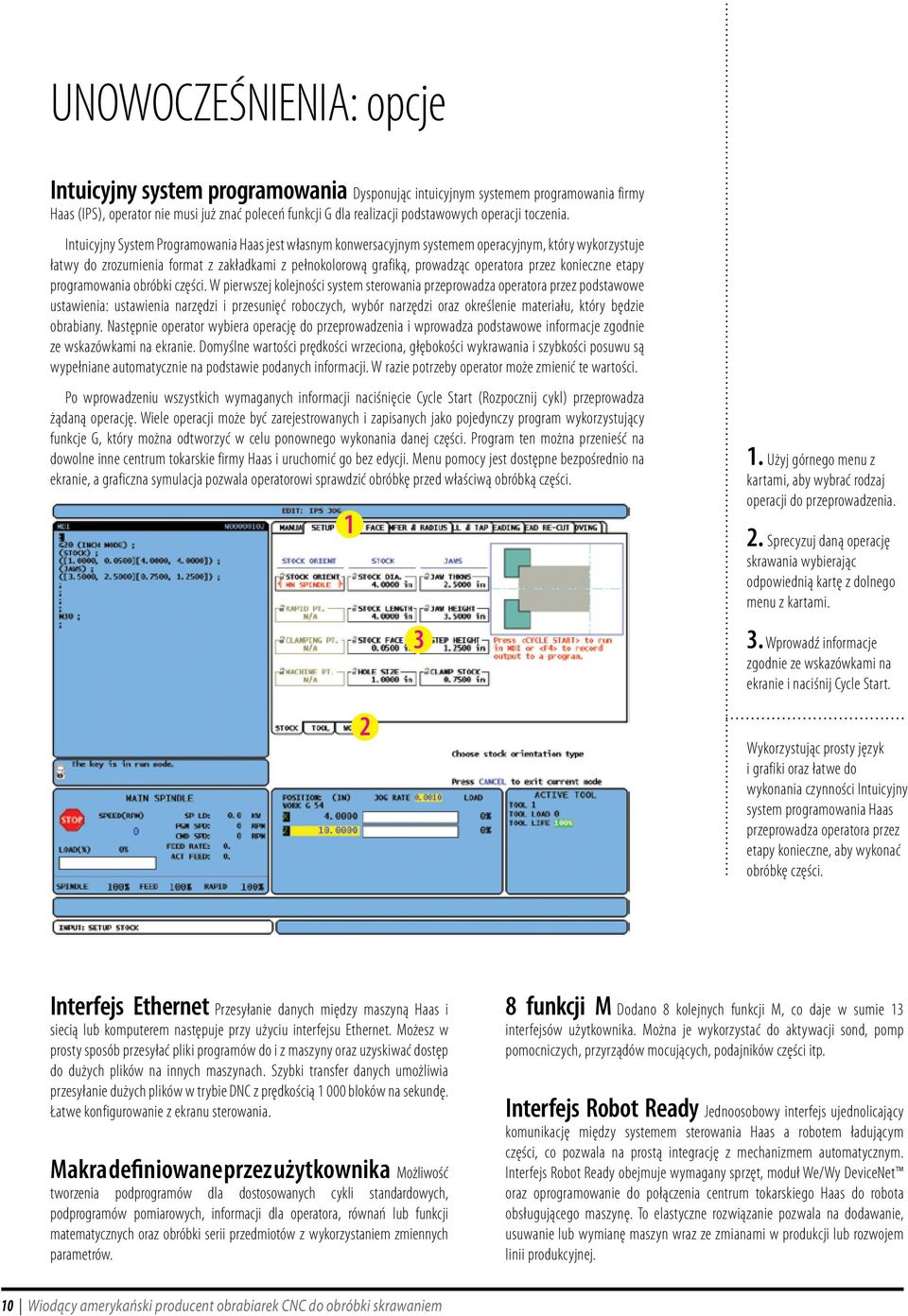 Intuicyjny System Programowania Haas jest własnym konwersacyjnym systemem operacyjnym, który wykorzystuje łatwy do zrozumienia format z zakładkami z pełnokolorową grafiką, prowadząc operatora przez