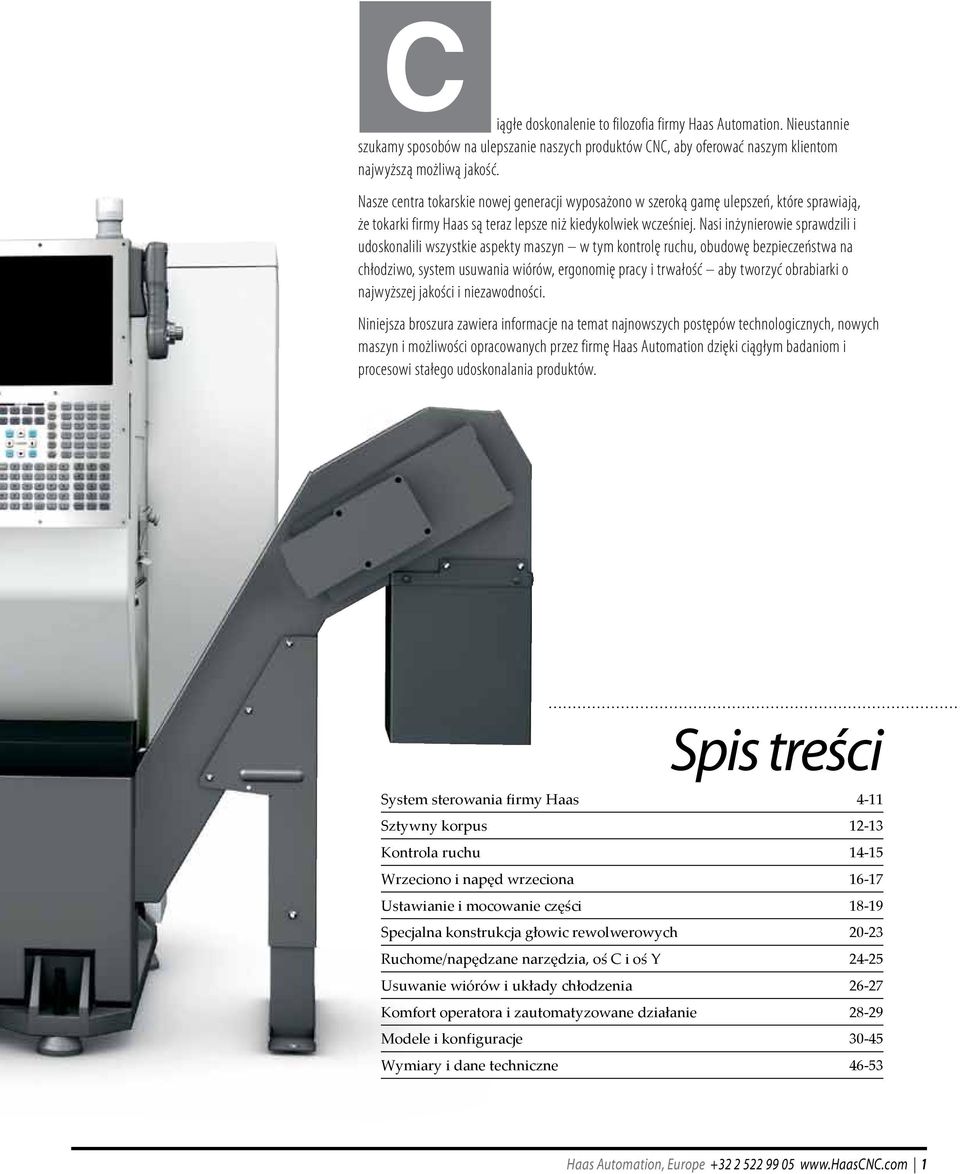 Nasi inżynierowie sprawdzili i udoskonalili wszystkie aspekty maszyn w tym kontrolę ruchu, obudowę bezpieczeństwa na chłodziwo, system usuwania wiórów, ergonomię pracy i trwałość aby tworzyć