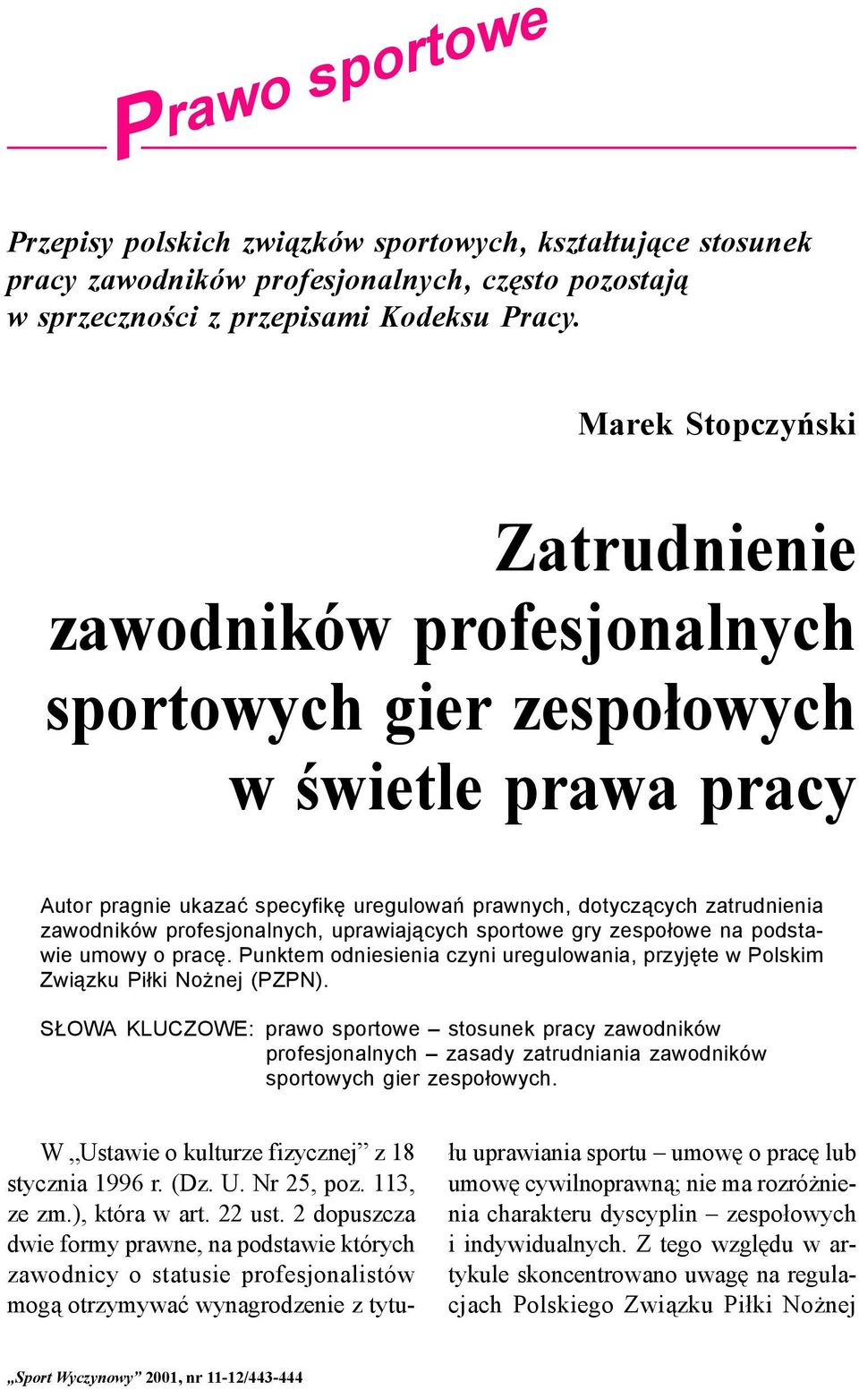 uprawiających sportowe gry zespołowe na podstawie umowy o pracę. Punktem odniesienia czyni uregulowania, przyjęte w Polskim Związku Piłki Nożnej (PZPN).