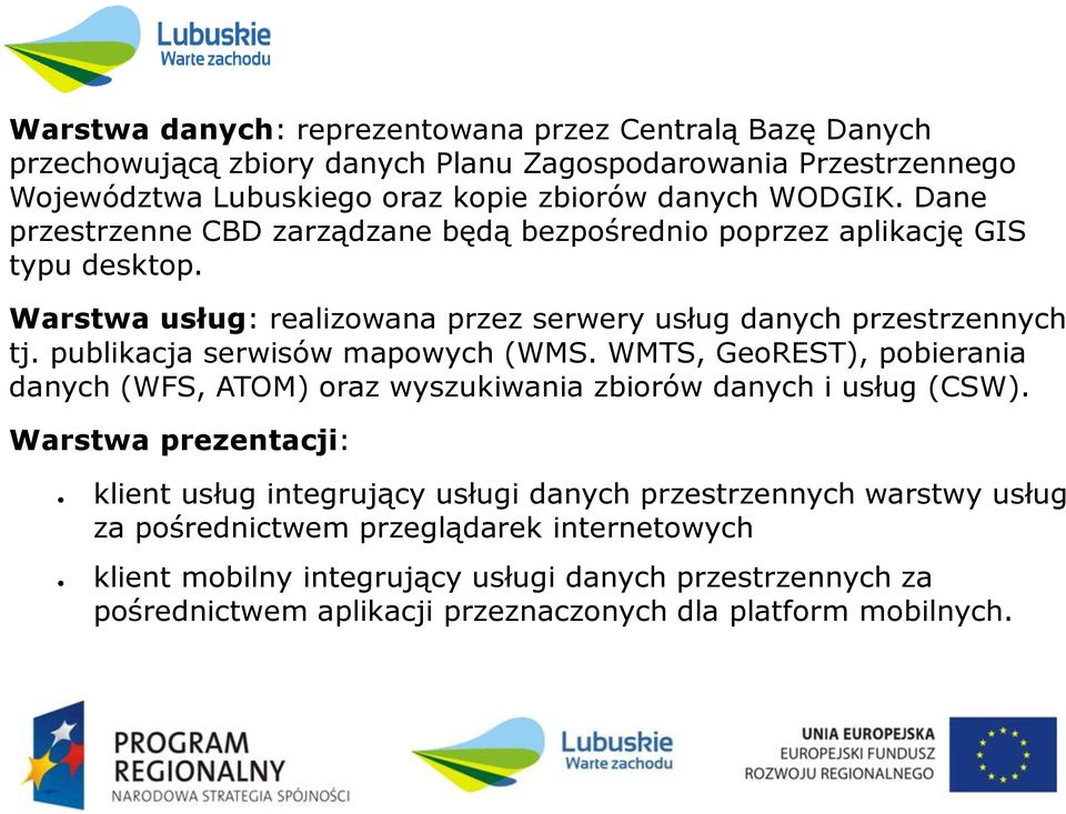 publikacja serwisów mapowych (WMS. WMTS, GeoREST), pobierania danych (WFS, ATOM) oraz wyszukiwania zbiorów danych i usług (CSW).