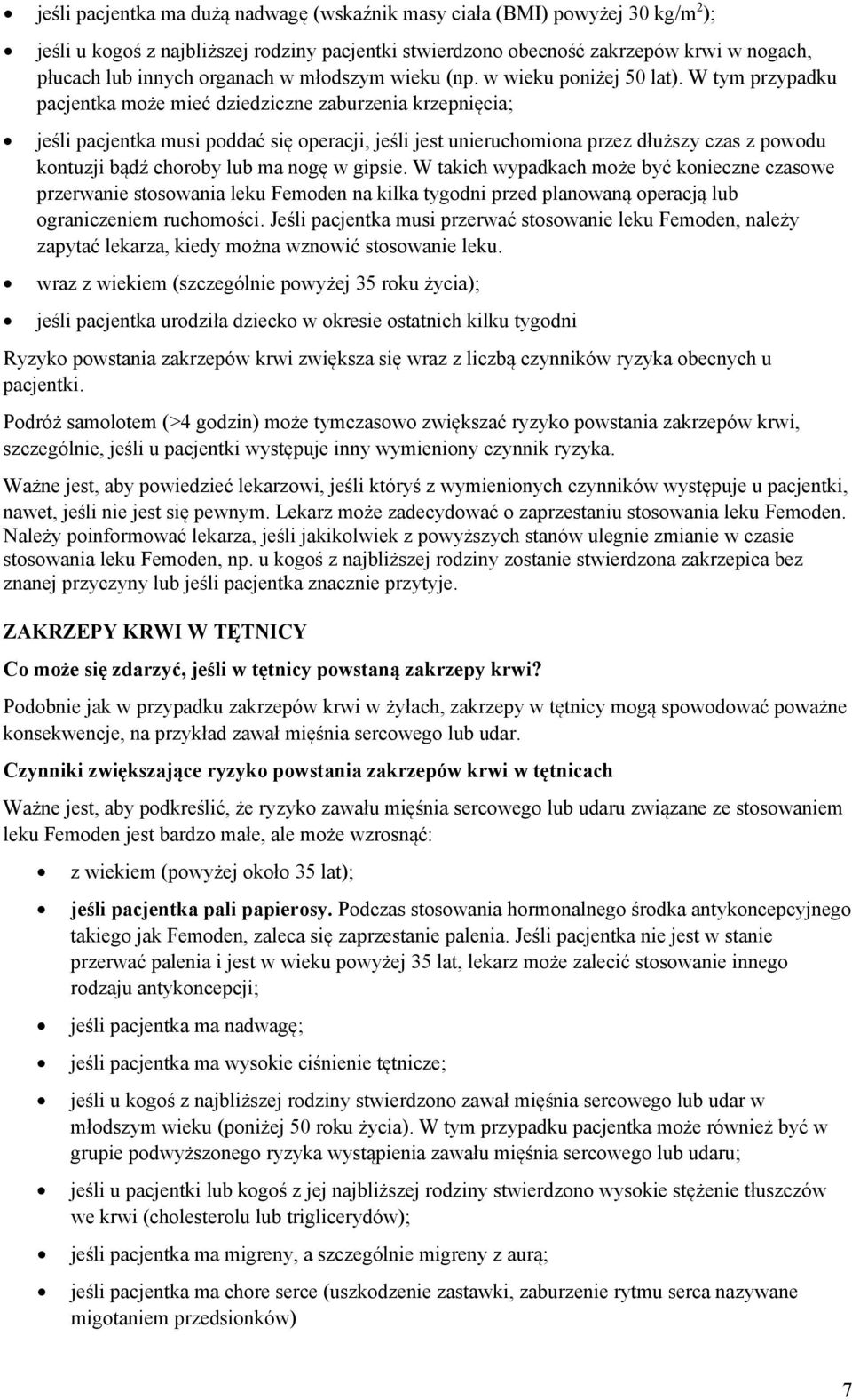 W tym przypadku pacjentka może mieć dziedziczne zaburzenia krzepnięcia; jeśli pacjentka musi poddać się operacji, jeśli jest unieruchomiona przez dłuższy czas z powodu kontuzji bądź choroby lub ma