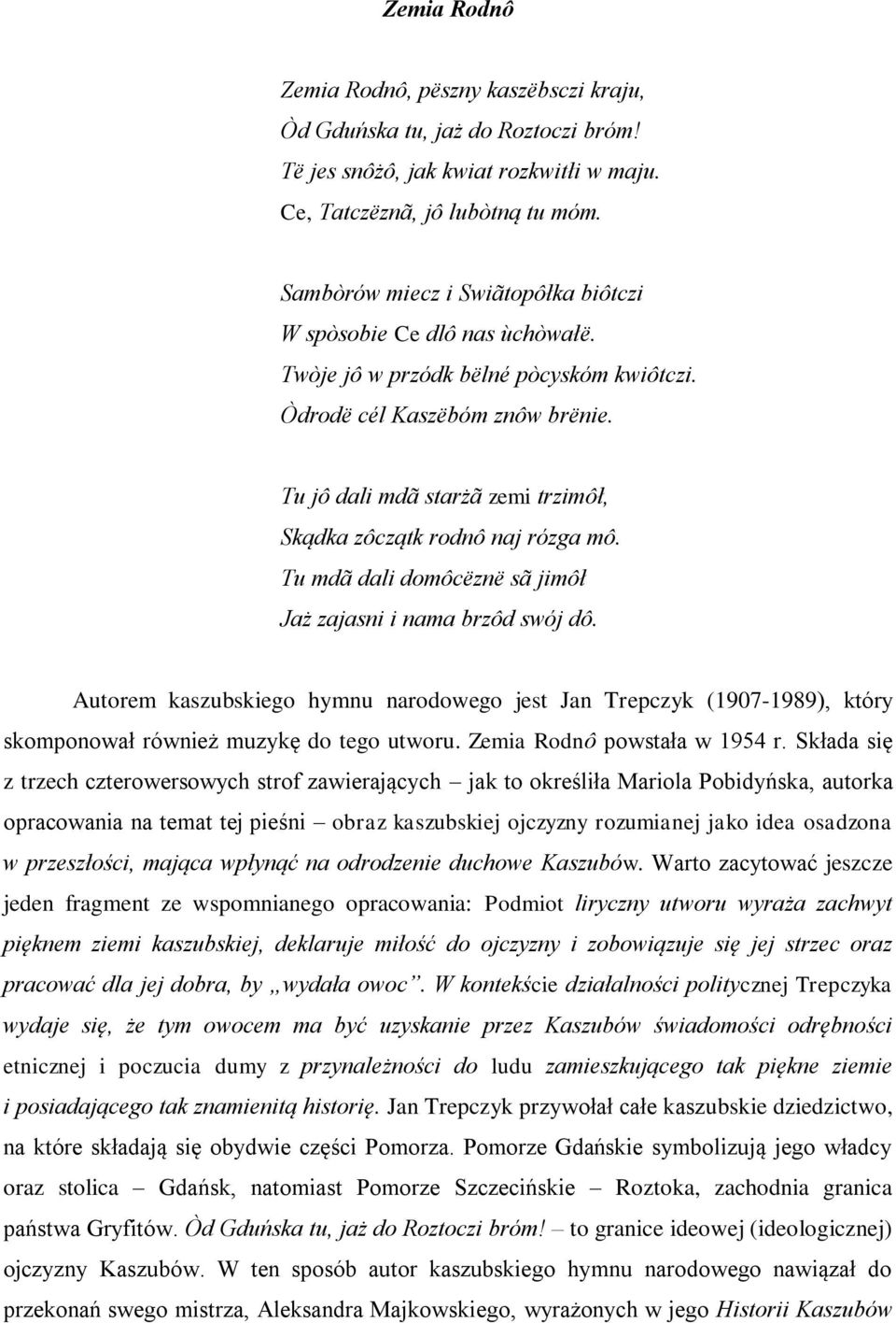 Tu jô dali mdã starżã zemi trzimôł, Skądka zôczątk rodnô naj rózga mô. Tu mdã dali domôcëznë sã jimôł Jaż zajasni i nama brzôd swój dô.