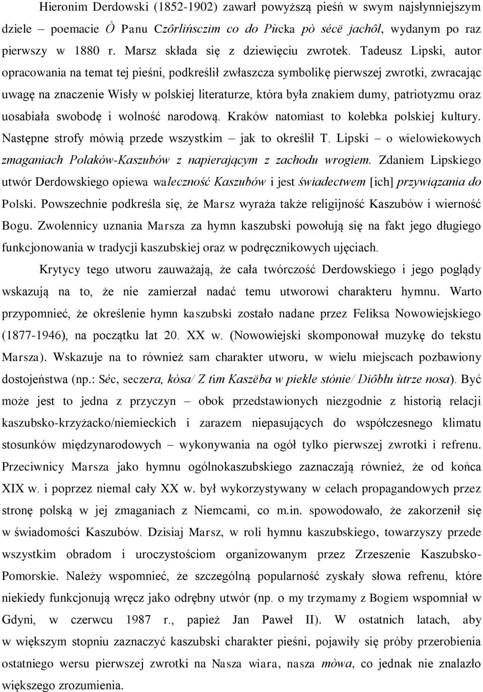 Tadeusz Lipski, autor opracowania na temat tej pieśni, podkreślił zwłaszcza symbolikę pierwszej zwrotki, zwracając uwagę na znaczenie Wisły w polskiej literaturze, która była znakiem dumy,