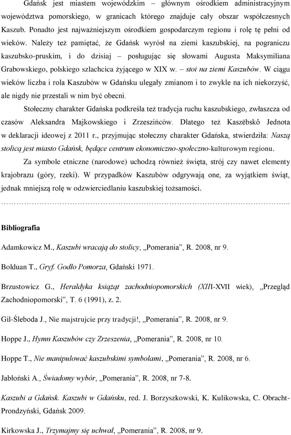 Należy też pamiętać, że Gdańsk wyrósł na ziemi kaszubskiej, na pograniczu kaszubsko-pruskim, i do dzisiaj posługując się słowami Augusta Maksymiliana Grabowskiego, polskiego szlachcica żyjącego w XIX