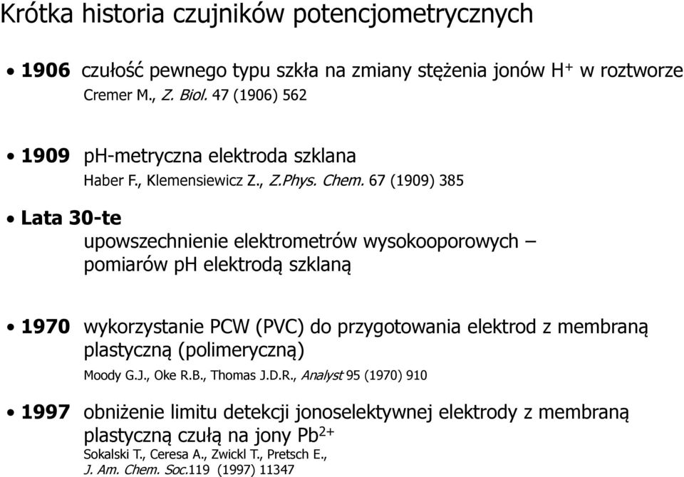 67 (1909) 385 Lata 30-te upowszechnienie elektrometrów wysokooporowych pomiarów ph elektrodą szklaną 1970 wykorzystanie PCW (PVC) do przygotowania elektrod z