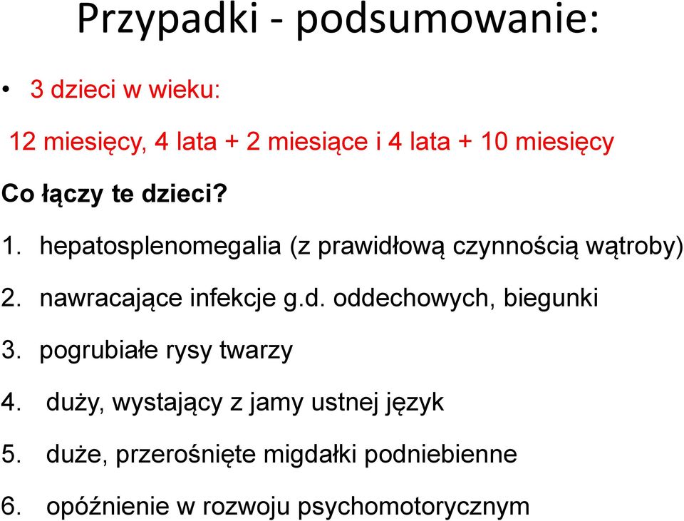 nawracające infekcje g.d. oddechowych, biegunki 3. pogrubiałe rysy twarzy 4.