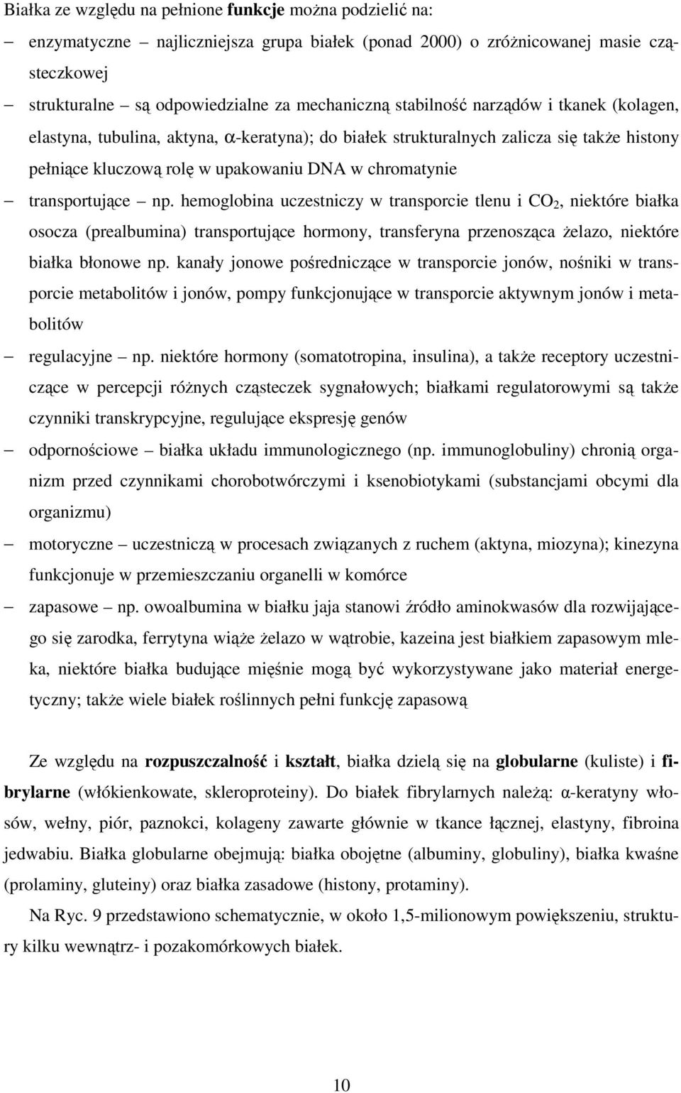 np. hemoglobina uczestniczy w transporcie tlenu i CO 2, niektóre białka osocza (prealbumina) transportujące hormony, transferyna przenosząca żelazo, niektóre białka błonowe np.