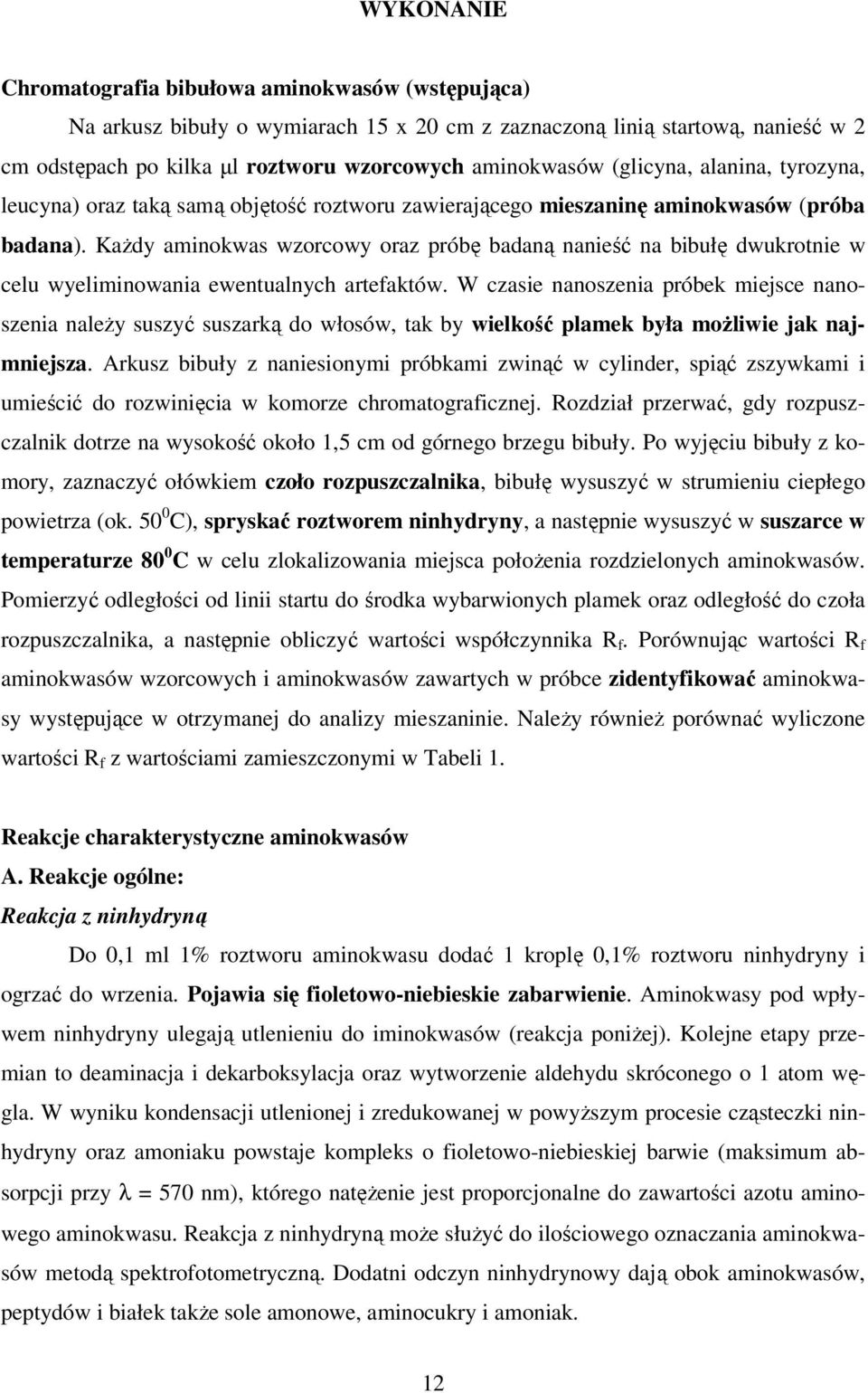 Każdy aminokwas wzorcowy oraz próbę badaną nanieść na bibułę dwukrotnie w celu wyeliminowania ewentualnych artefaktów.