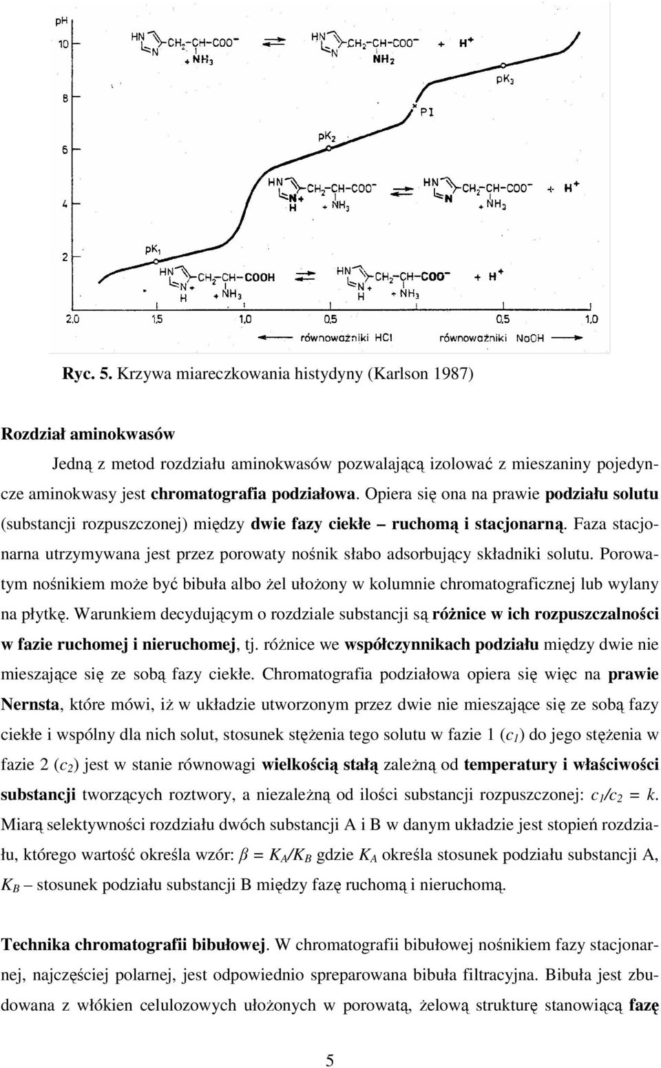 Faza stacjonarna utrzymywana jest przez porowaty nośnik słabo adsorbujący składniki solutu. Porowatym nośnikiem może być bibuła albo żel ułożony w kolumnie chromatograficznej lub wylany na płytkę.