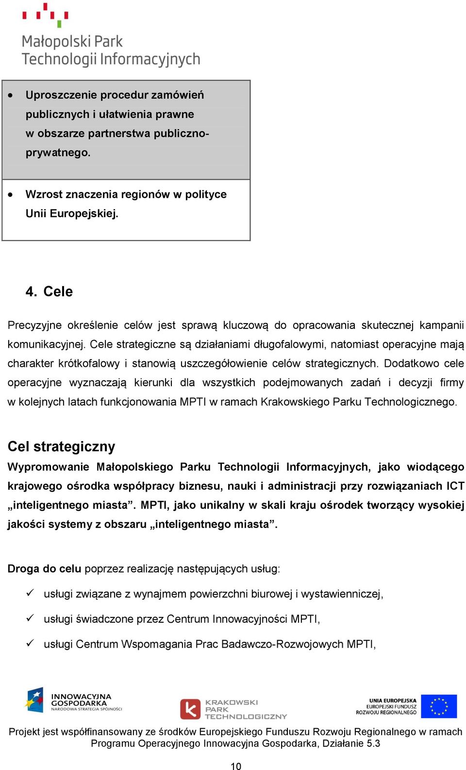 Cele strategiczne są działaniami długofalowymi, natomiast operacyjne mają charakter krótkofalowy i stanowią uszczegółowienie celów strategicznych.