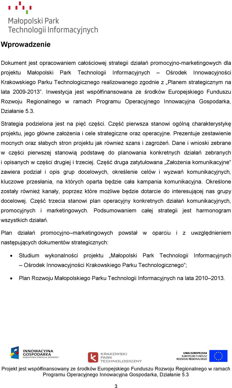 Inwestycja jest współfinansowana ze środków Europejskiego Funduszu Rozwoju Regionalnego w ramach Programu Operacyjnego Innowacyjna Gospodarka, Działanie 5.3. Strategia podzielona jest na pięć części.