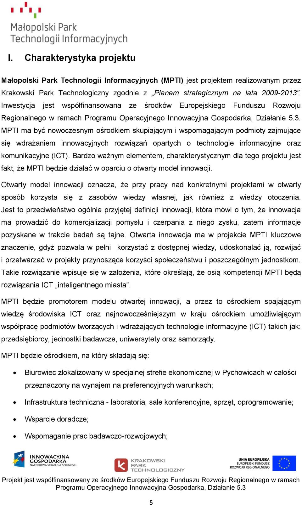 MPTI ma być nowoczesnym ośrodkiem skupiającym i wspomagającym podmioty zajmujące się wdrażaniem innowacyjnych rozwiązań opartych o technologie informacyjne oraz komunikacyjne (ICT).