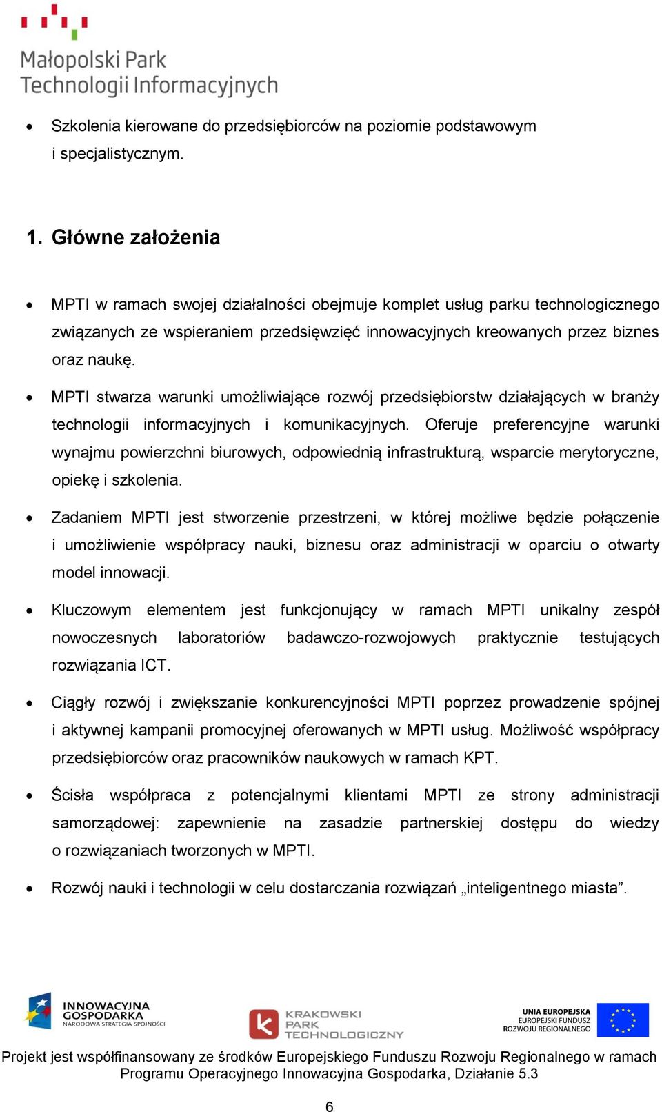 MPTI stwarza warunki umożliwiające rozwój przedsiębiorstw działających w branży technologii informacyjnych i komunikacyjnych.