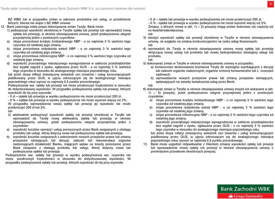 poniższych czynników: a) stopa procentowa kredytu lombardowego NBP - o co najmniej 3 % wartości tego czynnika od ostatniej jego zmiany, b) stopa procentowa redyskonta weksli NBP - o co najmniej 3 %