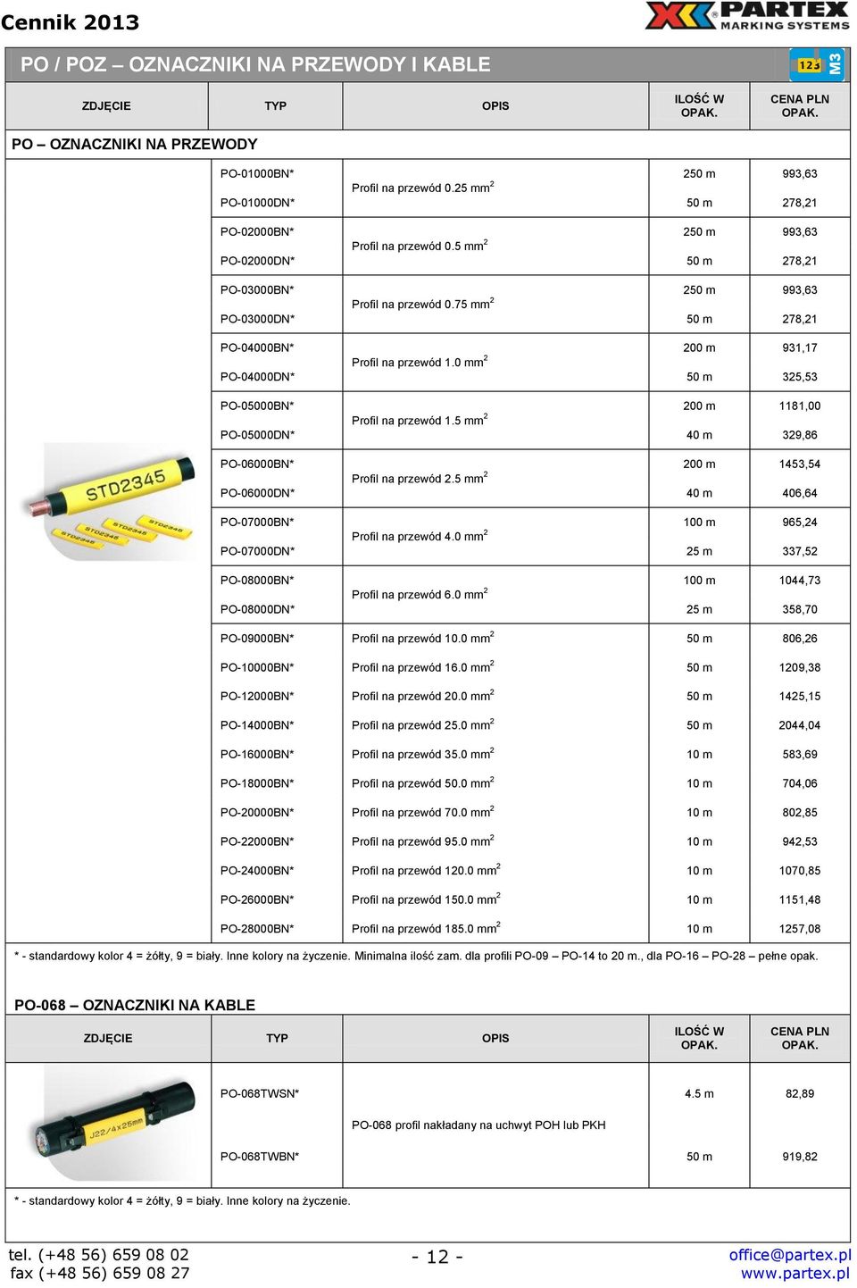 0 2 PO-04000DN* 50 m 325,53 PO-05000BN* 200 m 1181,00 Profil na przewód 1.5 2 PO-05000DN* 40 m 329,86 PO-06000BN* 200 m 1453,54 Profil na przewód 2.