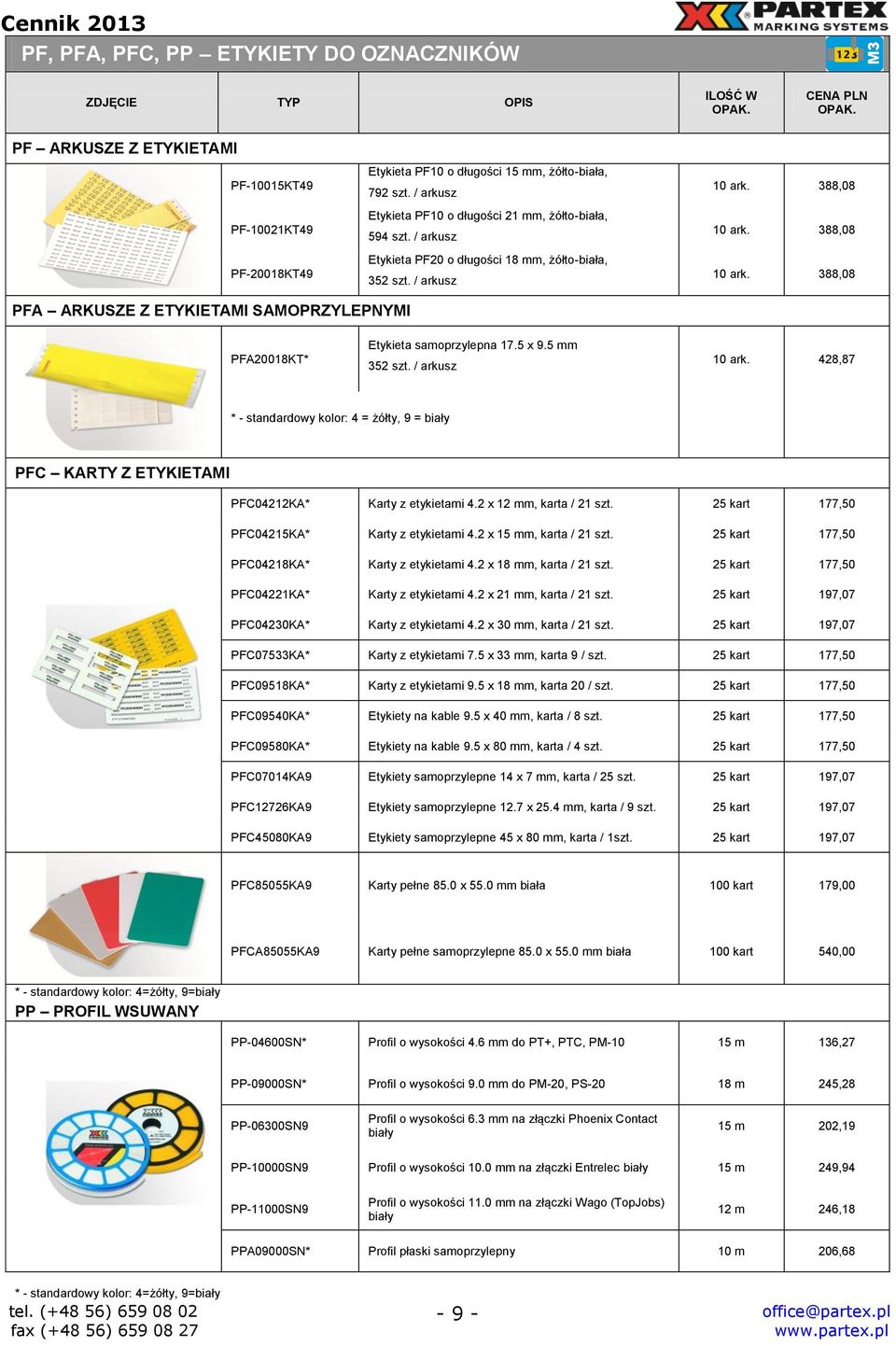 388,08 10 ark. 388,08 PFA ARKUSZE Z ETYKIETAMI SAMOPRZYLEPNYMI PFA20018KT* Etykieta samoprzylepna 17.5 x 9.5 352 szt. / arkusz 10 ark.