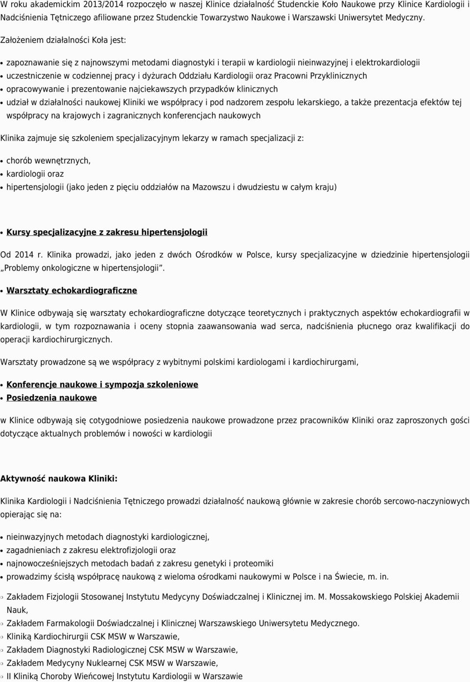 Założeniem działalności Koła jest: zapoznawanie się z najnowszymi metodami diagnostyki i terapii w kardiologii nieinwazyjnej i elektrokardiologii uczestniczenie w codziennej pracy i dyżurach Oddziału