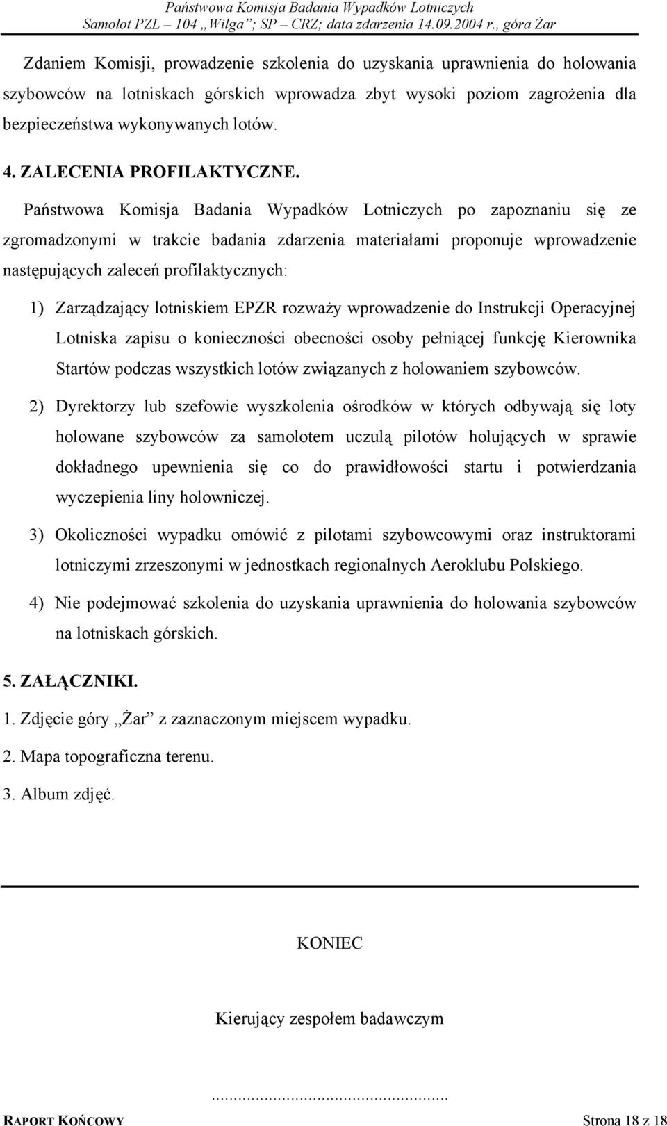 Państwowa Komisja Badania Wypadków Lotniczych po zapoznaniu się ze zgromadzonymi w trakcie badania zdarzenia materiałami proponuje wprowadzenie następujących zaleceń profilaktycznych: 1) Zarządzający